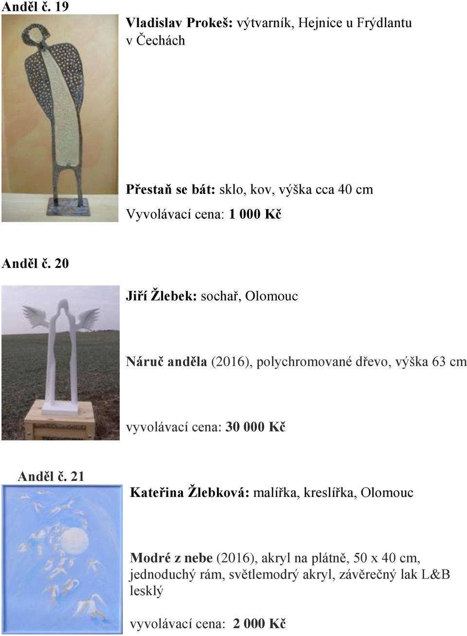 Vyvolávací cena: 1 000 Kč  20 Jiří Žlebek: sochař, Olomouc Náruč anděla (2016), polychromované dřevo, výška 63 cm