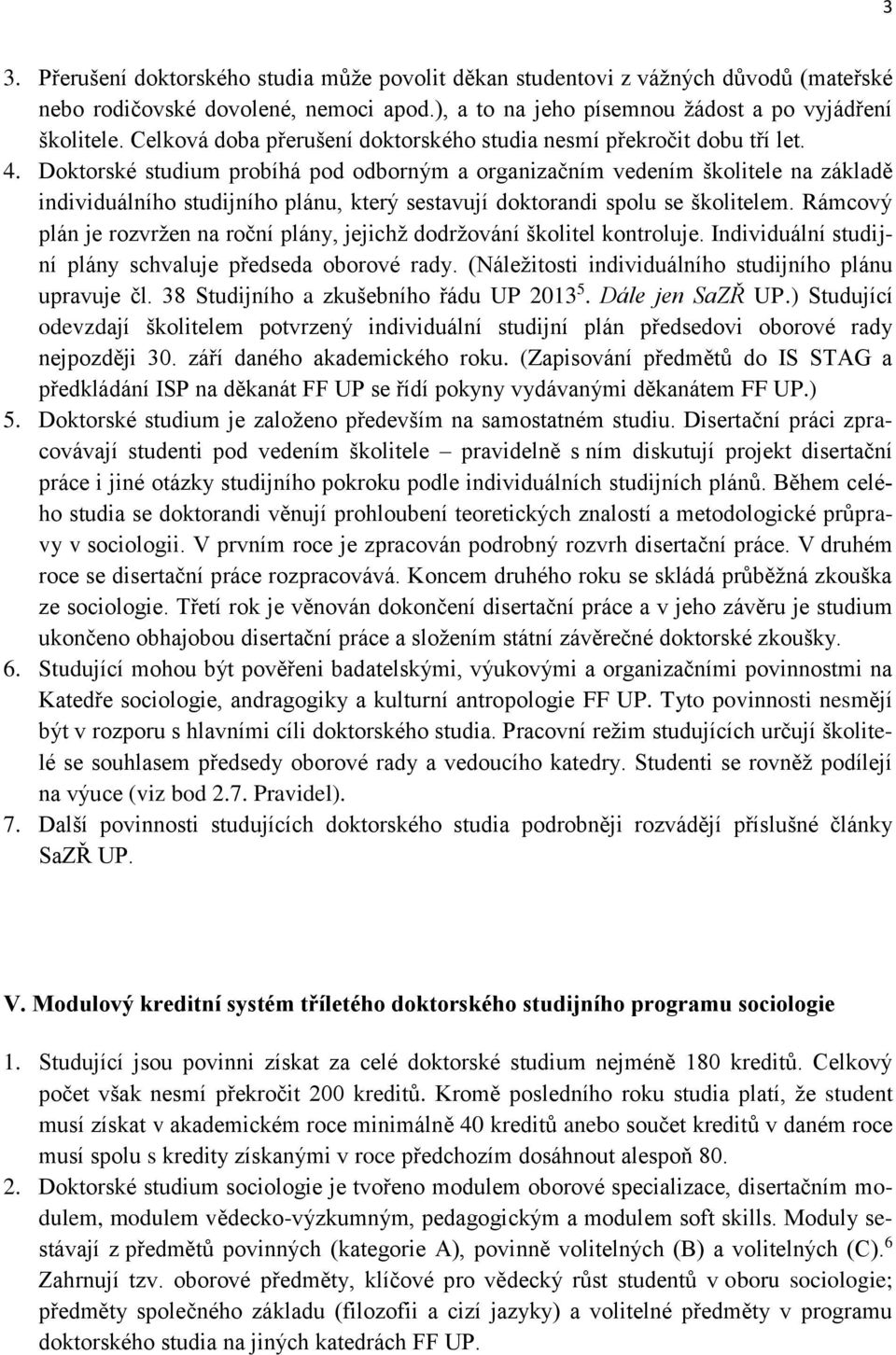 Doktorské studium probíhá pod odborným a organizačním vedením školitele na základě individuálního studijního plánu, který sestavují doktorandi spolu se školitelem.