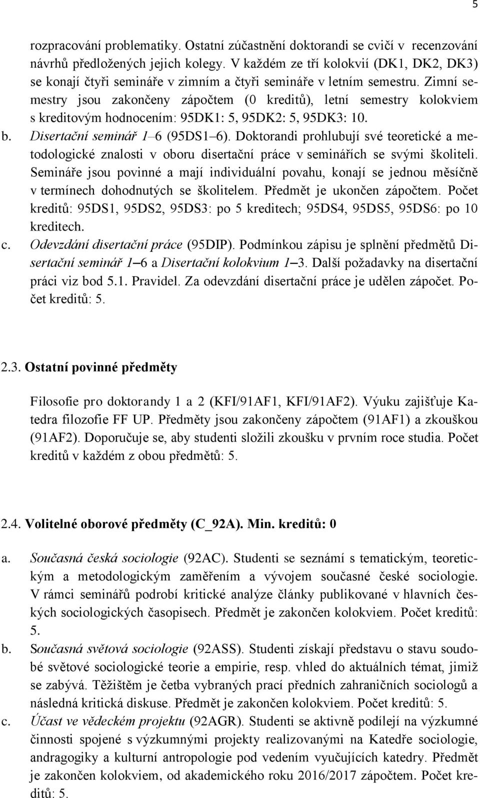 Zimní semestry jsou zakončeny zápočtem (0 kreditů), letní semestry kolokviem s kreditovým hodnocením: 95DK1: 5, 95DK2: 5, 95DK3: 10. b. Disertační seminář 1 6 (95DS1 6).