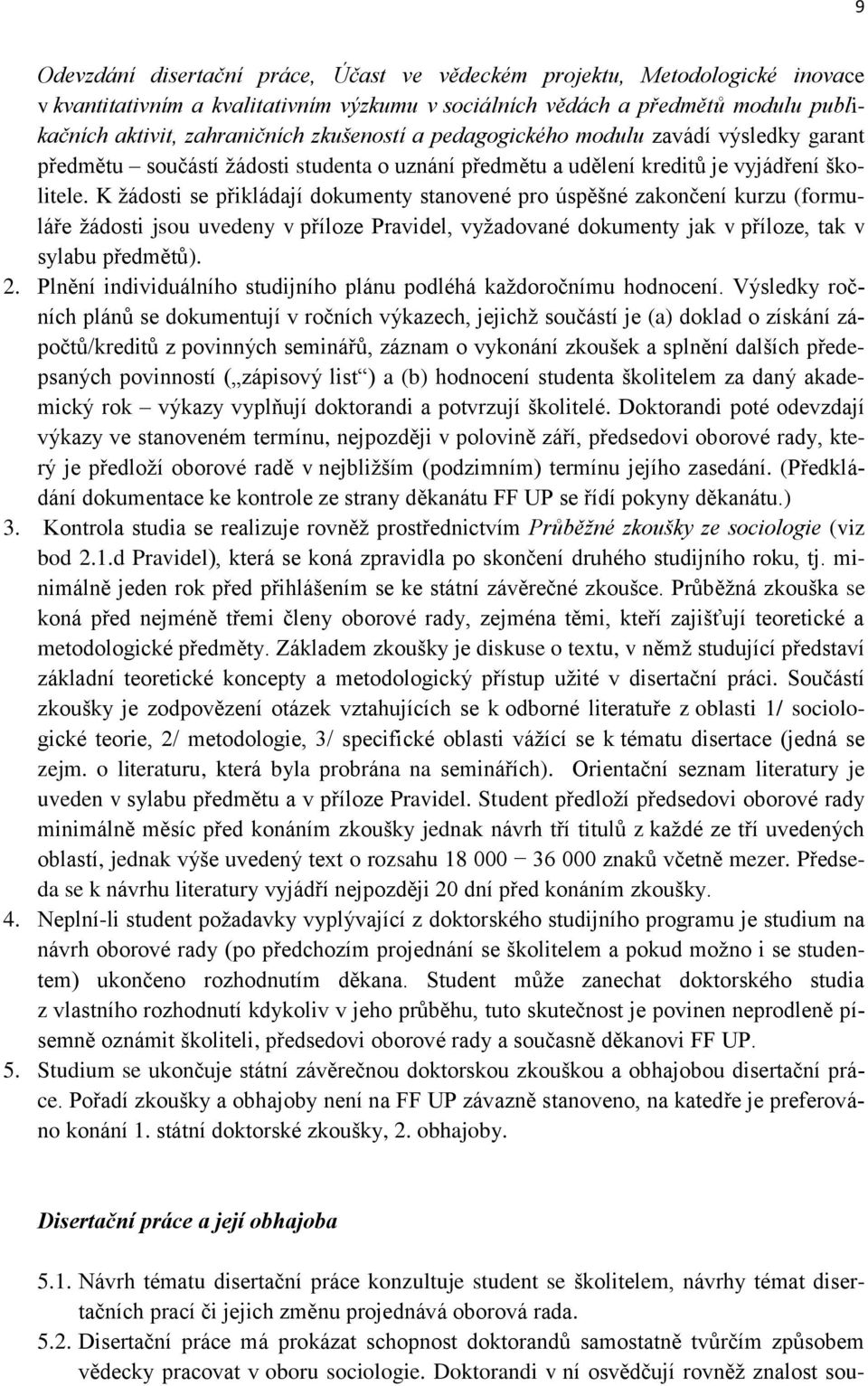 K žádosti se přikládají dokumenty stanovené pro úspěšné zakončení kurzu (formuláře žádosti jsou uvedeny v příloze Pravidel, vyžadované dokumenty jak v příloze, tak v sylabu předmětů). 2.