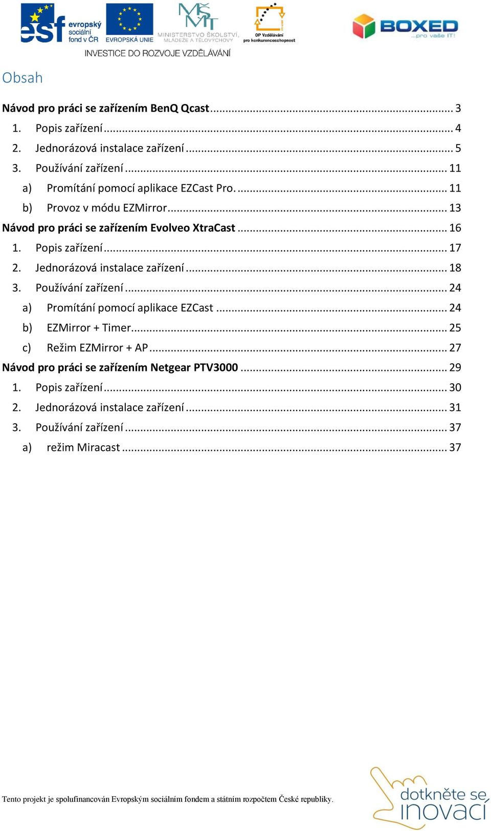 .. 17 2. Jednorázová instalace zařízení... 18 3. Používání zařízení... 24 a) Promítání pomocí aplikace EZCast... 24 b) EZMirror + Timer.