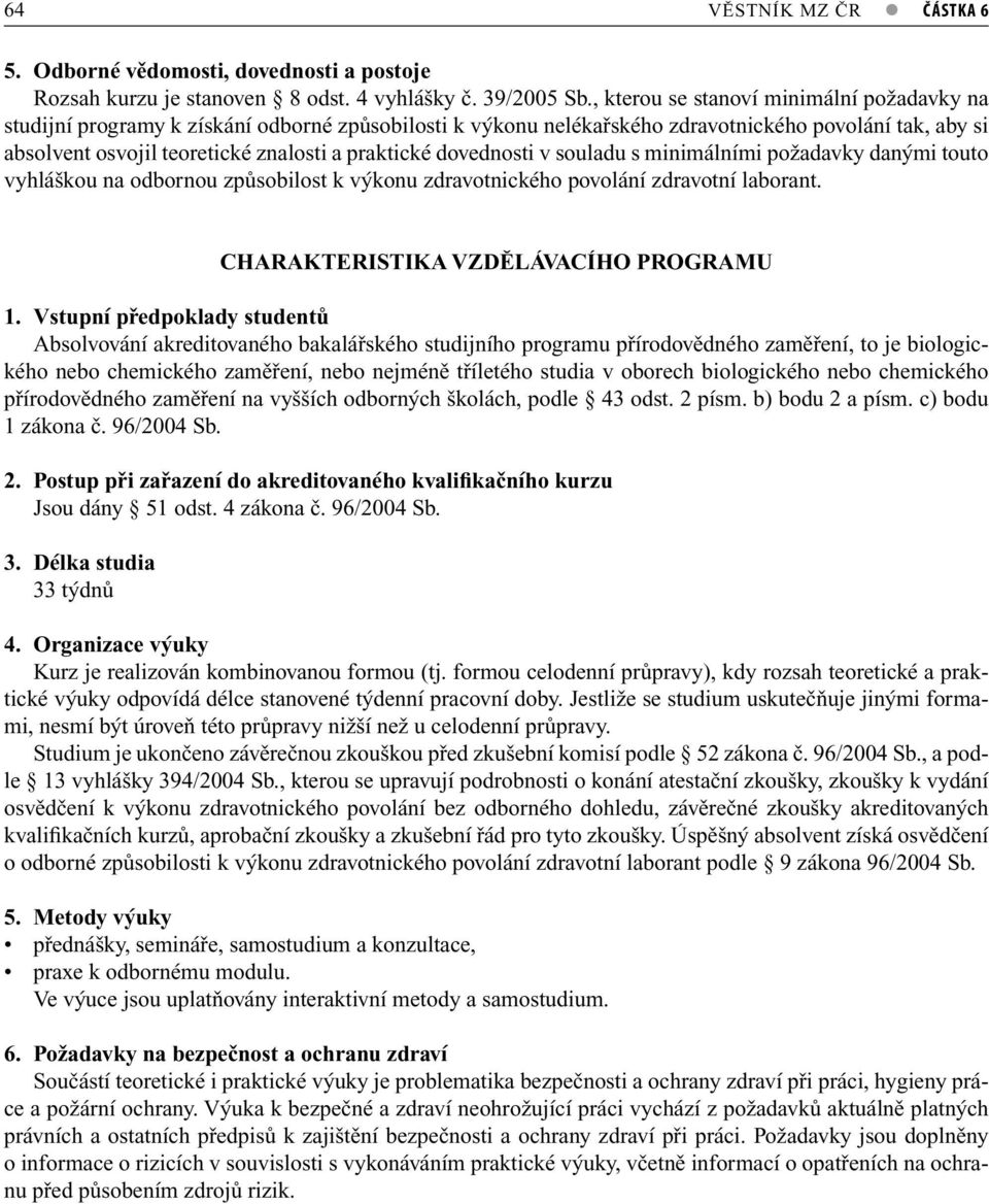 dovednosti v souladu s minimálními požadavky danými touto vyhláškou na odbornou způsobilost k výkonu zdravotnického povolání zdravotní laborant. CHARAKTERISTIKA VZDĚLÁVACÍHO PROGRAMU 1.