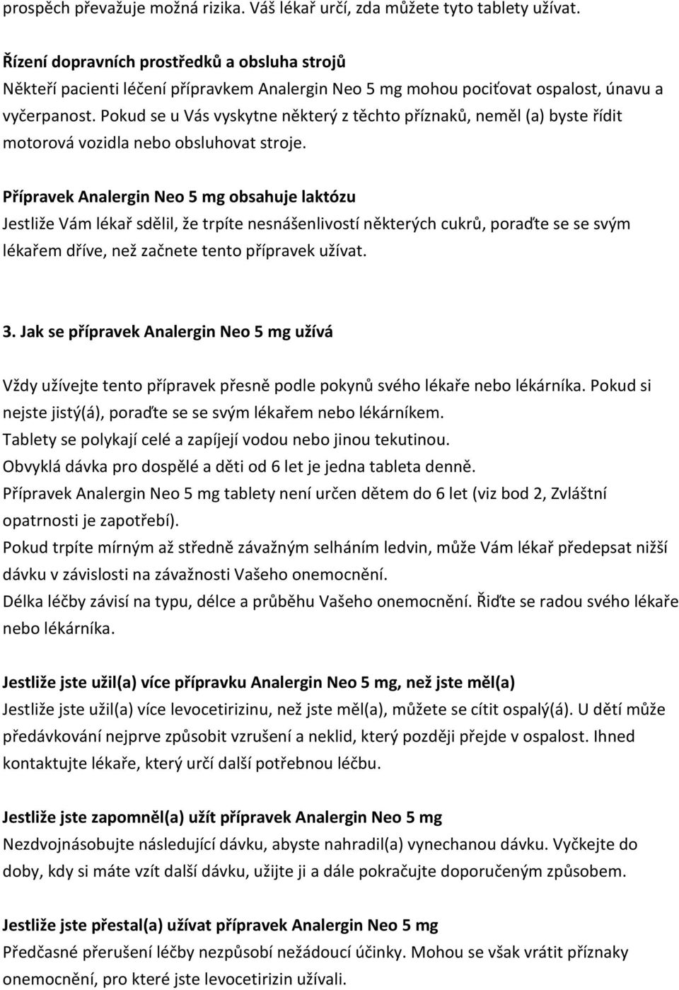 Pokud se u Vás vyskytne některý z těchto příznaků, neměl (a) byste řídit motorová vozidla nebo obsluhovat stroje.