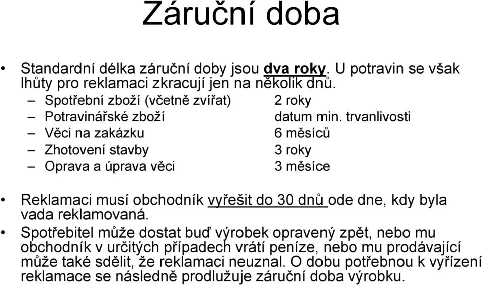 trvanlivosti Věci na zakázku 6 měsíců Zhotovení stavby 3 roky Oprava a úprava věci 3 měsíce Reklamaci musí obchodník vyřešit do 30 dnů ode dne, kdy byla