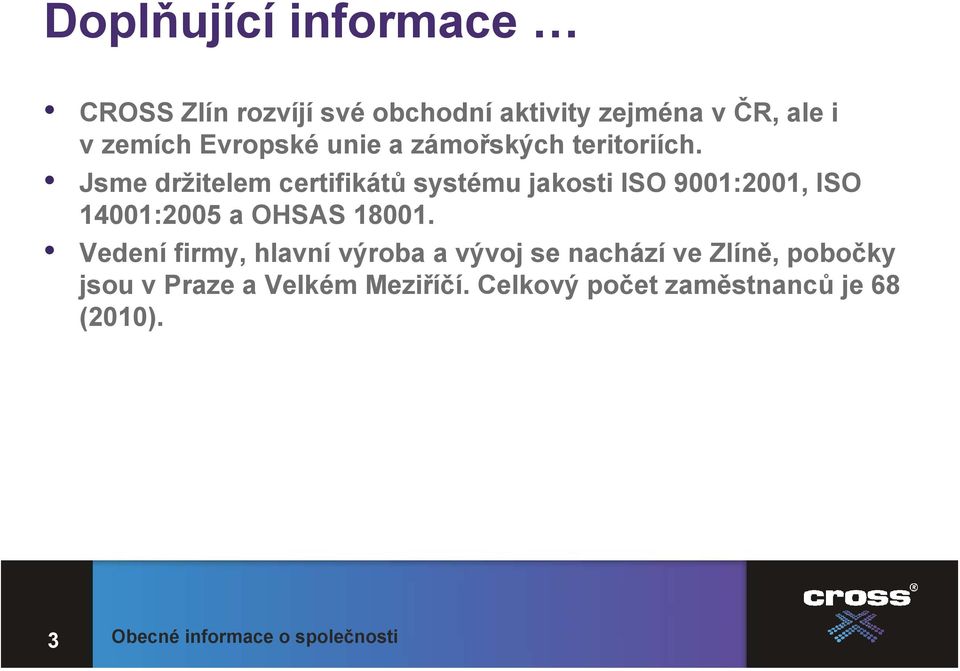 Jsme držitelem certifikátů systému jakosti ISO 9001:2001, ISO 14001:2005 a OHSAS 18001.