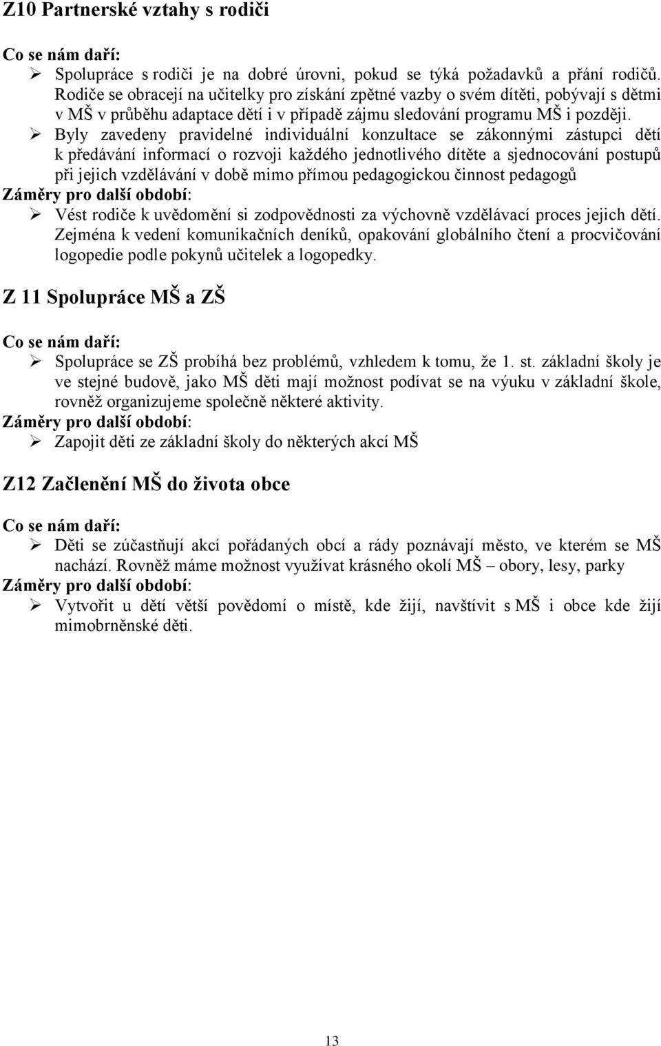 Byly zavedeny pravidelné individuální konzultace se zákonnými zástupci dětí k předávání informací o rozvoji každého jednotlivého dítěte a sjednocování postupů při jejich vzdělávání v době mimo přímou