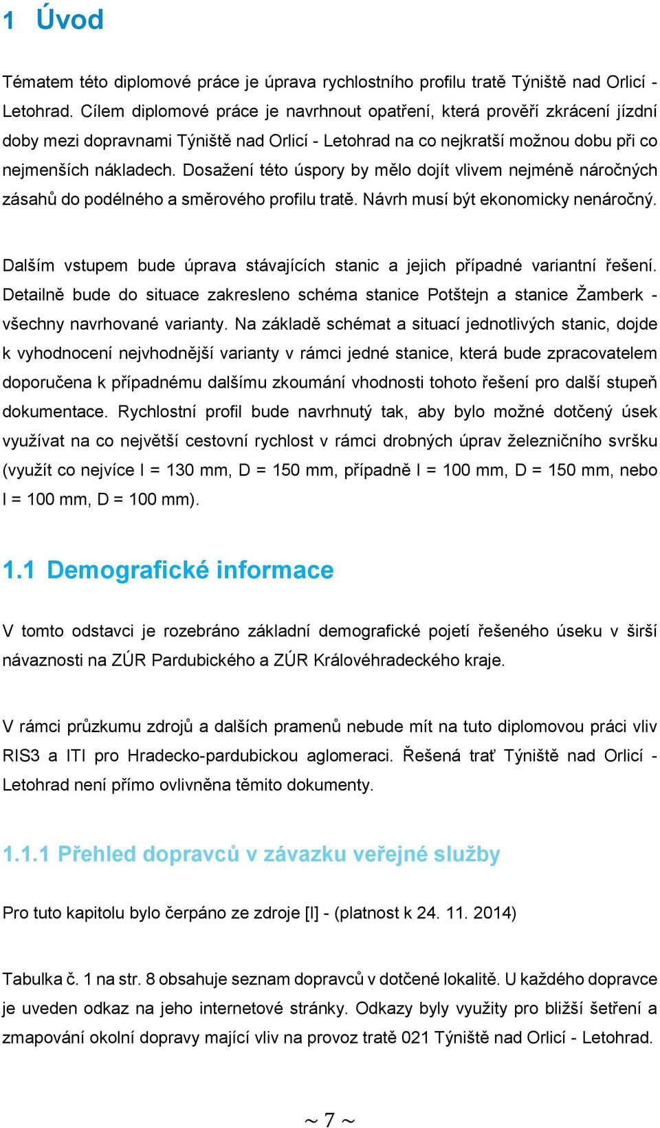 Dosažení této úspory by mělo dojít vlivem nejméně náročných zásahů do podélného a směrového profilu tratě. Návrh musí být ekonomicky nenáročný.