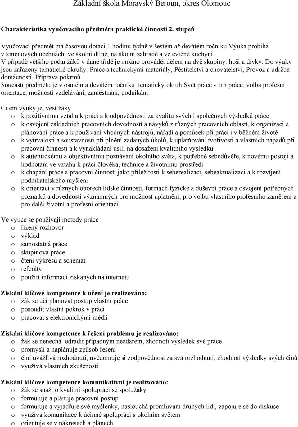 Do výuky jsou zařazeny tématické okruhy: Práce s technickými materiály, Pěstitelství a chovatelství, Provoz a údržba domácnosti, Příprava pokrmů.