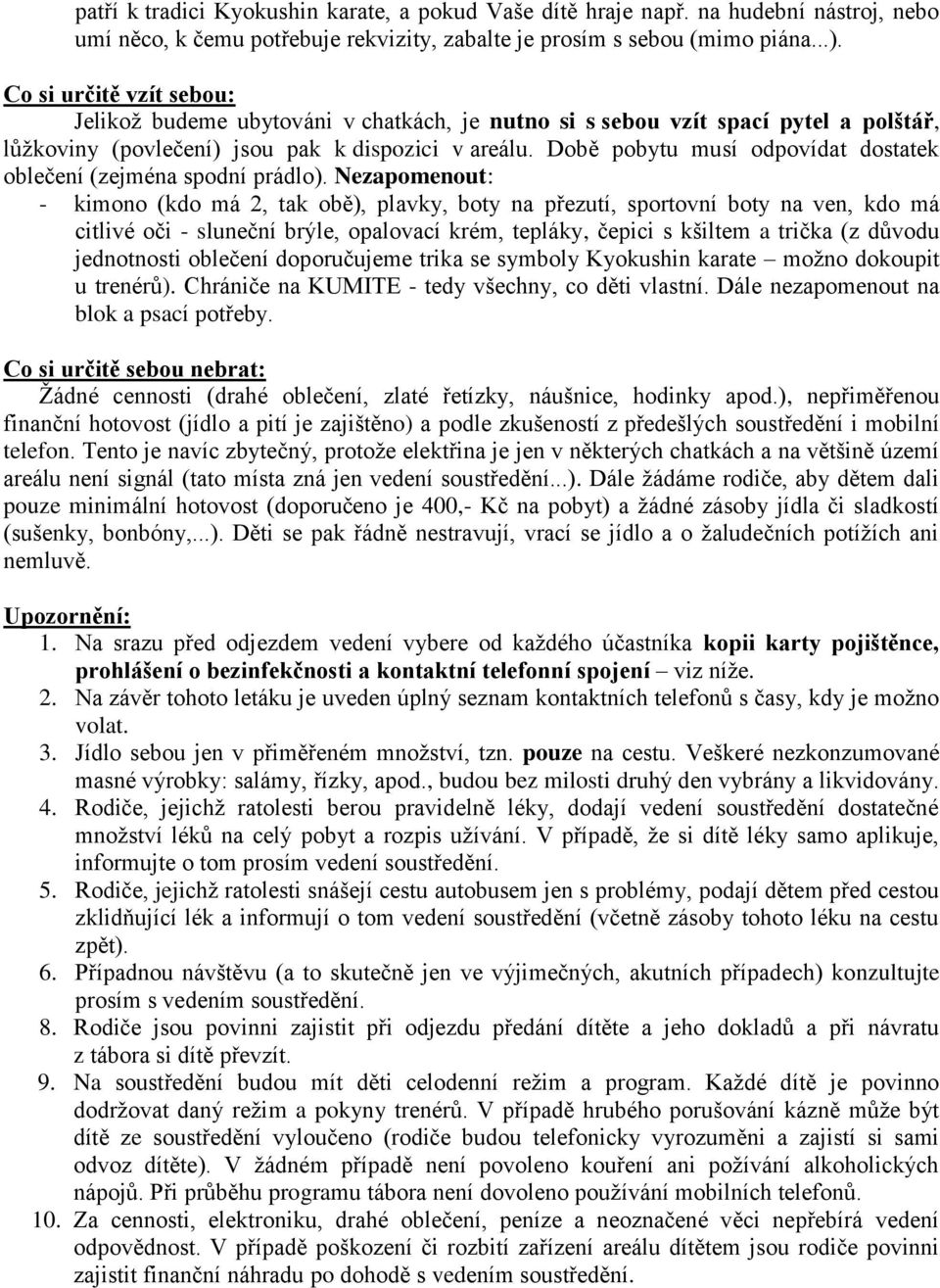 Době pobytu musí odpovídat dostatek oblečení (zejména spodní prádlo).
