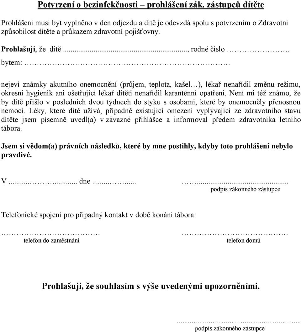 bytem: nejeví známky akutního onemocnění (průjem, teplota, kašel ), lékař nenařídil změnu režimu, okresní hygienik ani ošetřující lékař dítěti nenařídil karanténní opatření.