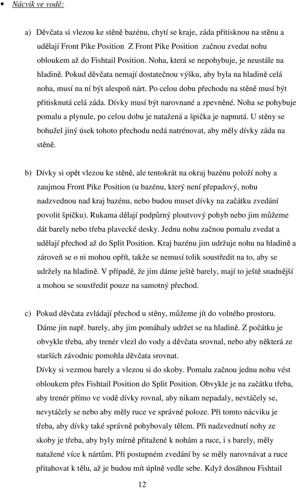 Po celou dobu přechodu na stěně musí být přitisknutá celá záda. Dívky musí být narovnané a zpevněné. Noha se pohybuje pomalu a plynule, po celou dobu je natažená a špička je napnutá.