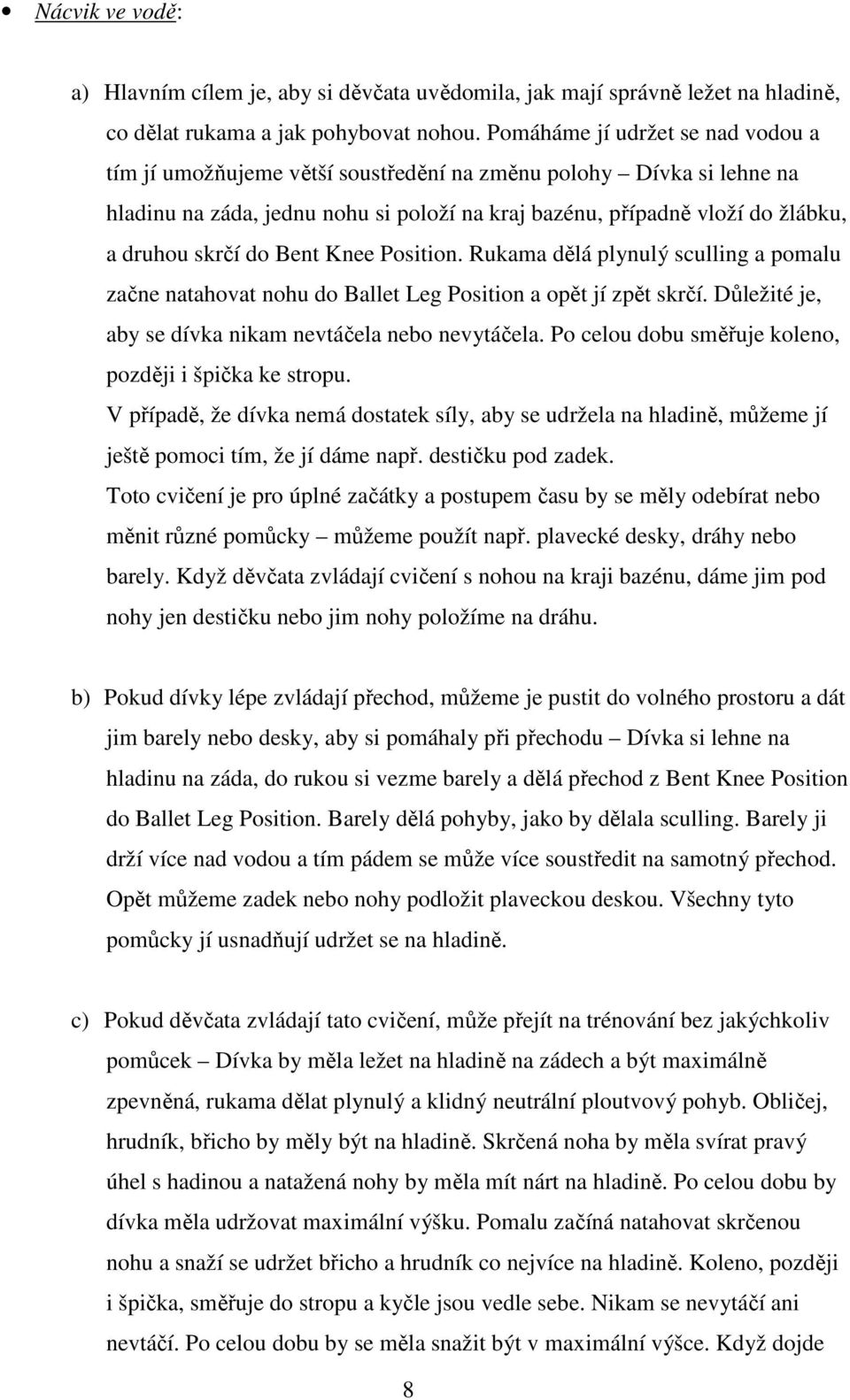 do Bent Knee Position. Rukama dělá plynulý sculling a pomalu začne natahovat nohu do Ballet Leg Position a opět jí zpět skrčí. Důležité je, aby se dívka nikam nevtáčela nebo nevytáčela.