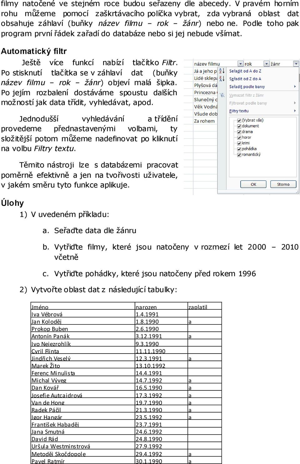 Podle toho pak program první řádek zařadí do databáze nebo si jej nebude všímat. Automatický filtr Ještě více funkcí nabízí tlačítko Filtr.