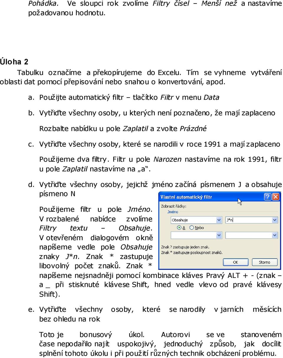 Vytřiďte všechny osoby, u kterých není poznačeno, že mají zaplaceno Rozbalte nabídku u pole Zaplatil a zvolte Prázdné c.