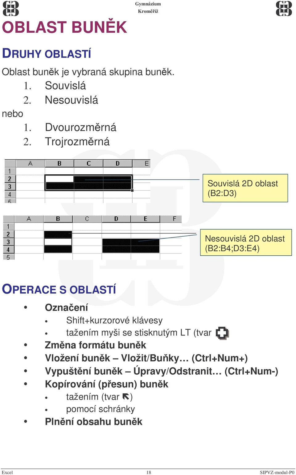 Trojrozmrná Souvislá 2D oblast (B2:D3) Nesouvislá 2D oblast (B2:B4;D3:E4) OPERACE S OBLASTÍ Oznaení Shift+kurzorové