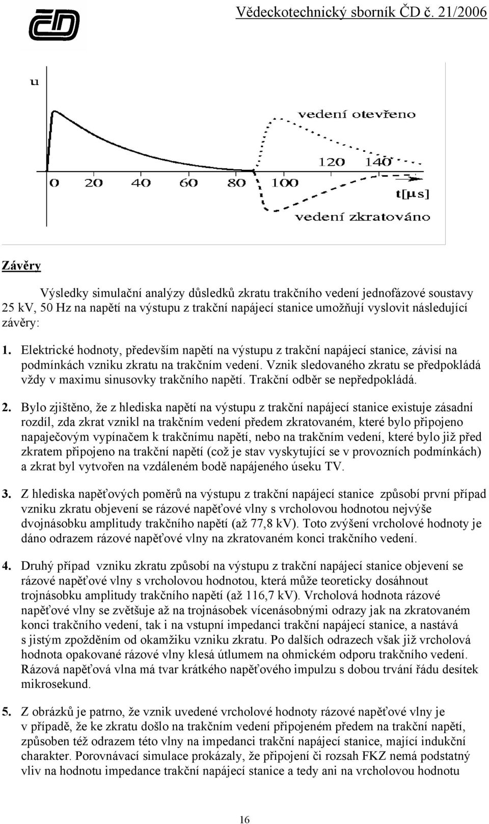 Vznik sledovaného zkratu se předpokládá vždy v maximu sinusovky trakčního napětí. Trakční odběr se nepředpokládá. 2.