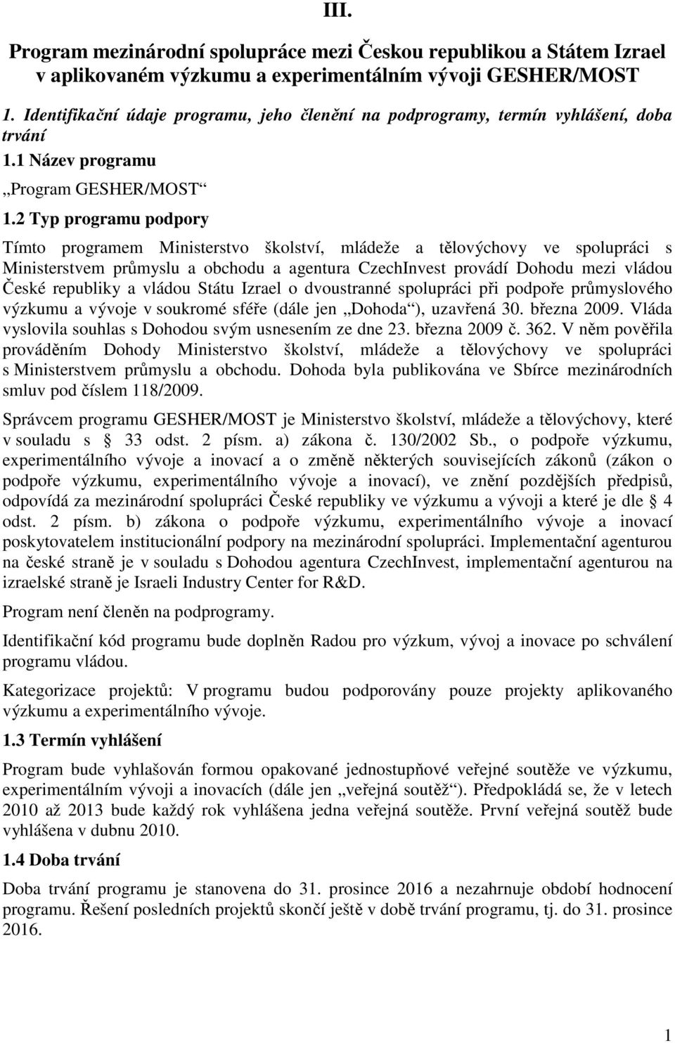 2 Typ programu podpory Tímto programem Ministerstvo školství, mládeže a tělovýchovy ve spolupráci s Ministerstvem průmyslu a obchodu a agentura CzechInvest provádí Dohodu mezi vládou České republiky