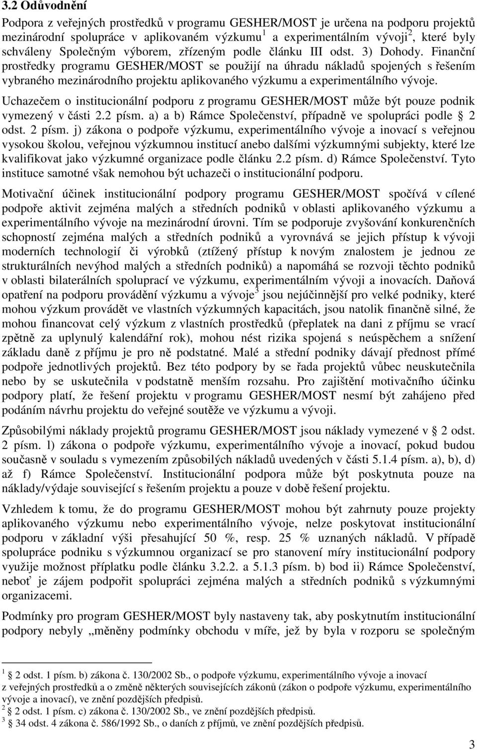 Finanční prostředky programu GESHER/MOST se použijí na úhradu nákladů spojených s řešením vybraného mezinárodního projektu aplikovaného výzkumu a experimentálního vývoje.