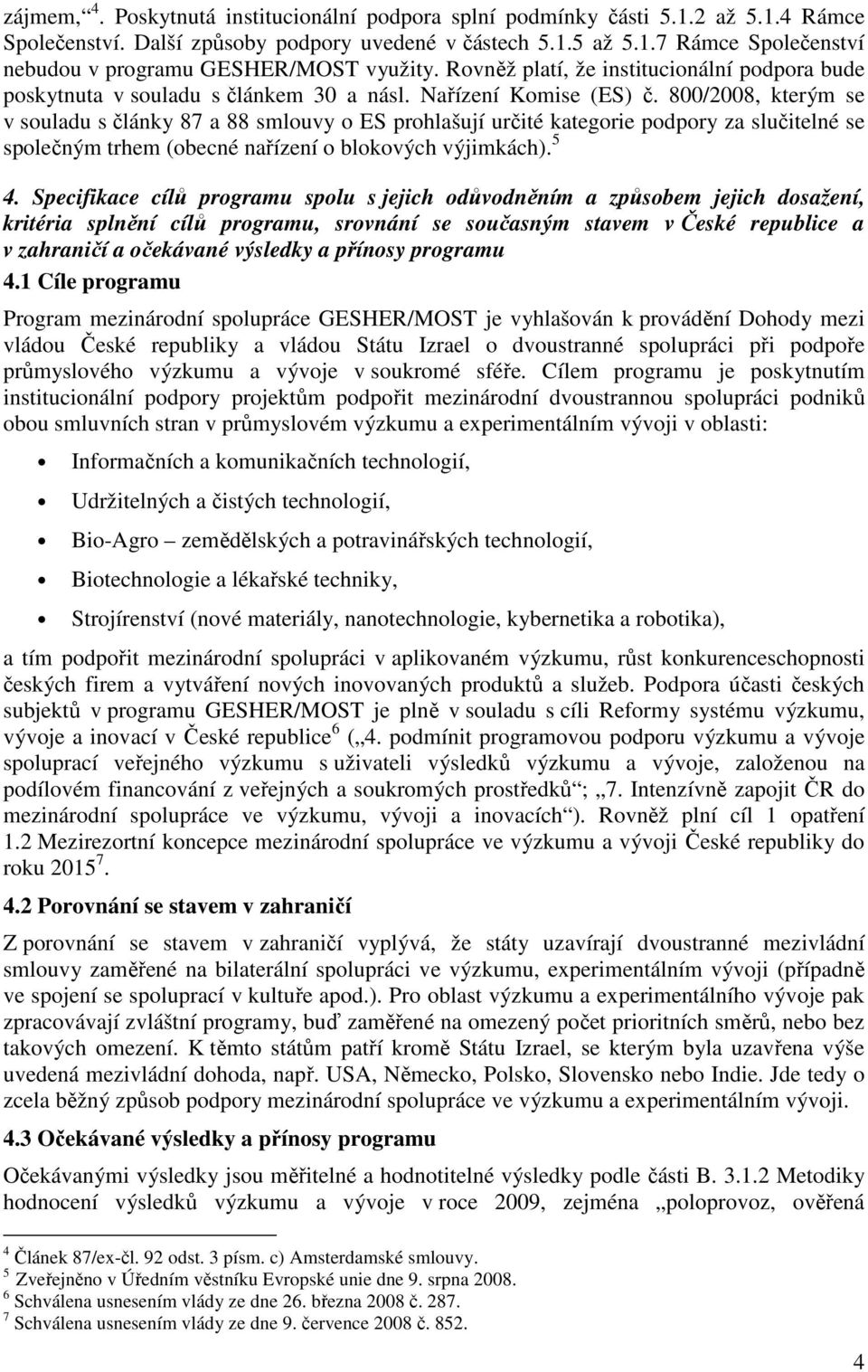 800/2008, kterým se v souladu s články 87 a 88 smlouvy o ES prohlašují určité kategorie podpory za slučitelné se společným trhem (obecné nařízení o blokových výjimkách). 5 4.