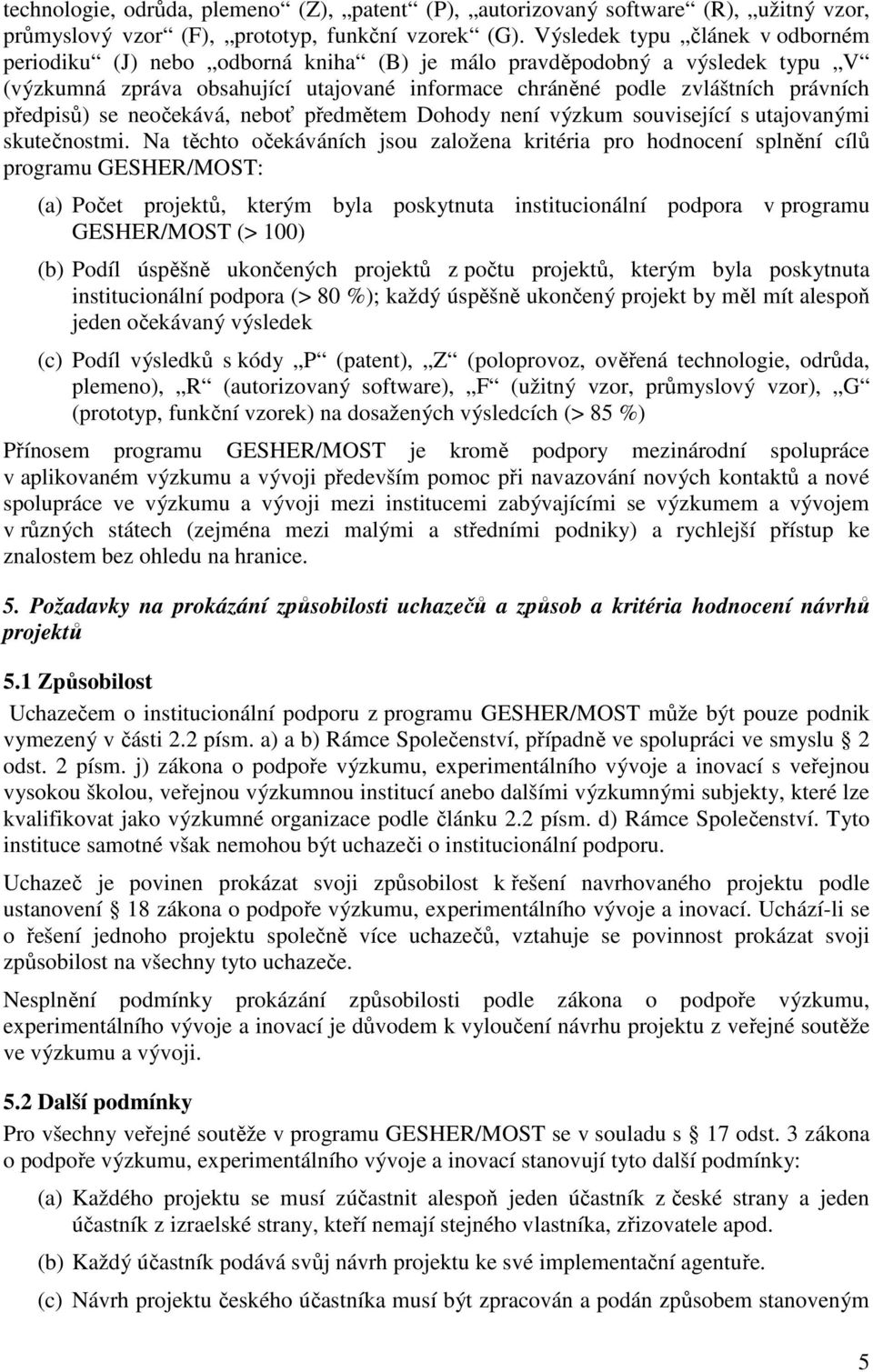 předpisů) se neočekává, neboť předmětem Dohody není výzkum související s utajovanými skutečnostmi.