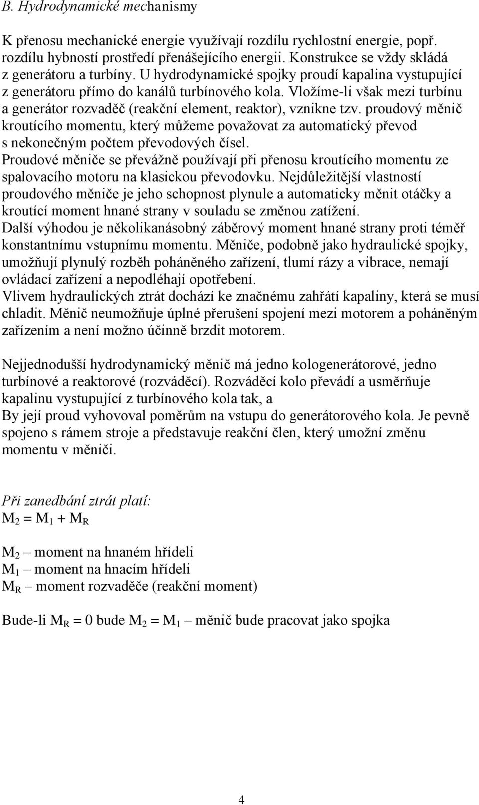 Vložíme-li však mezi turbínu a generátor rozvaděč (reakční element, reaktor), vznikne tzv.