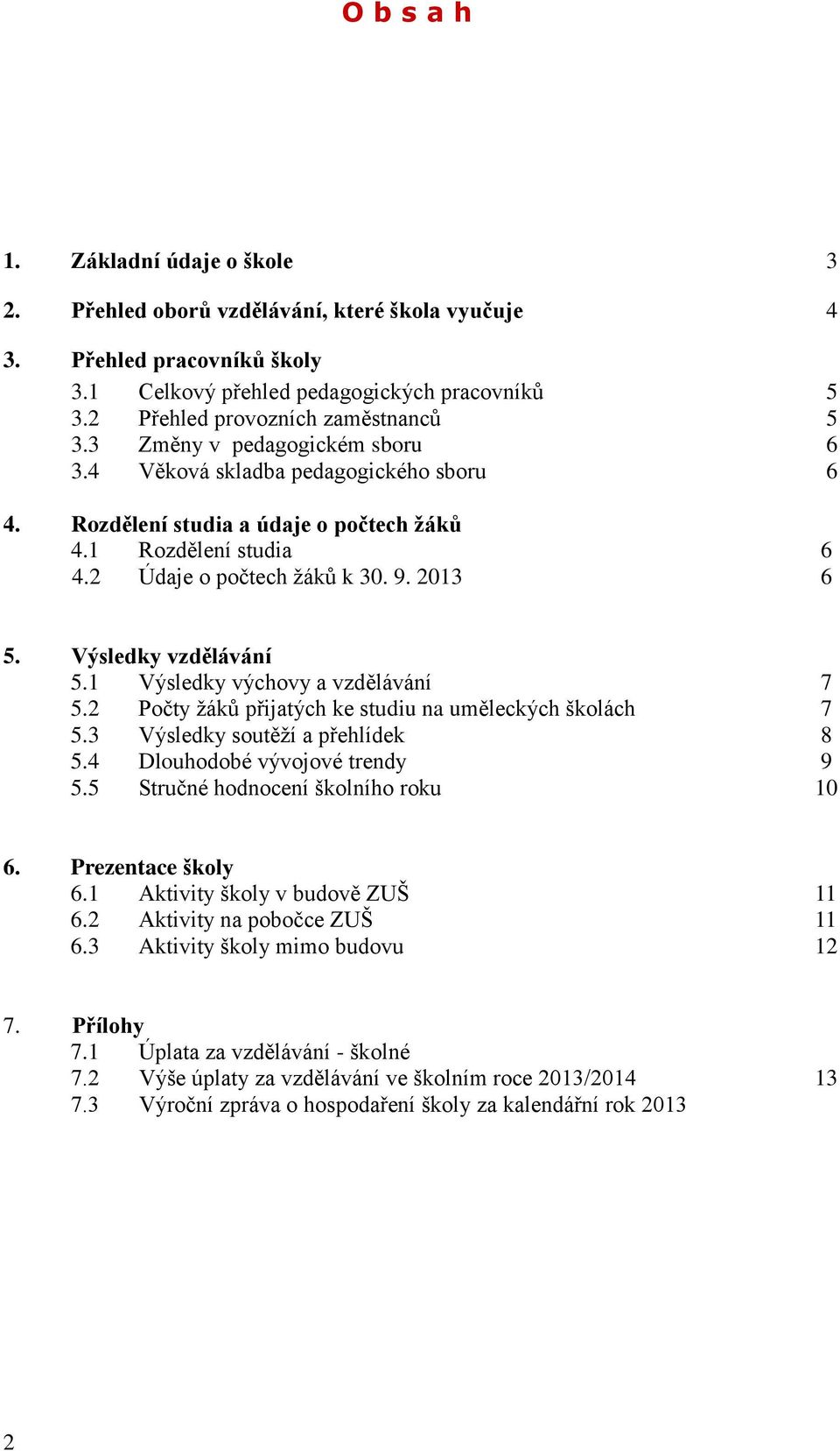 2 Údaje o počtech žáků k 30. 9. 2013 6 5. Výsledky vzdělávání 5.1 Výsledky výchovy a vzdělávání 7 5.2 Počty žáků přijatých ke studiu na uměleckých školách 7 5.3 Výsledky soutěží a přehlídek 8 5.