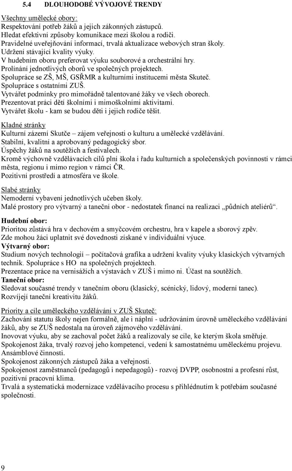 Prolínání jednotlivých oborů ve společných projektech. Spolupráce se ZŠ, MŠ, GSŘMR a kulturními institucemi města Skuteč. Spolupráce s ostatními ZUŠ.