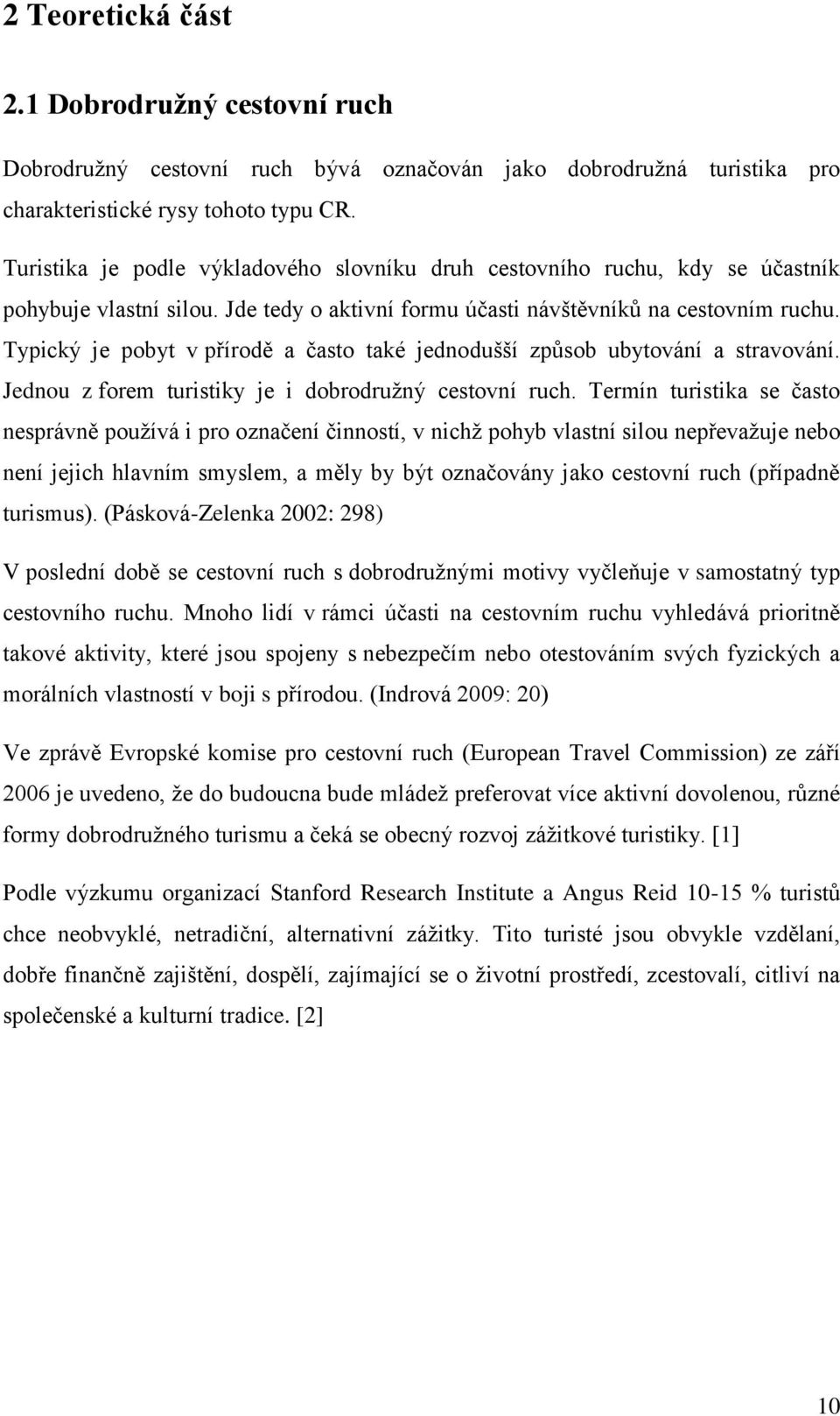 Typický je pobyt v přírodě a často také jednodušší způsob ubytování a stravování. Jednou z forem turistiky je i dobrodruţný cestovní ruch.