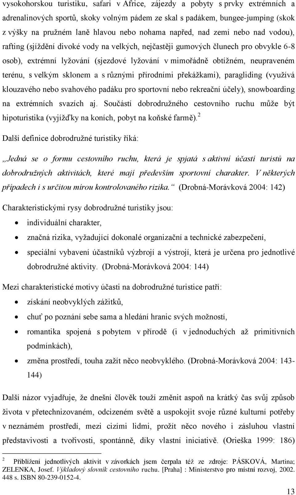 neupraveném terénu, s velkým sklonem a s různými přírodními překáţkami), paragliding (vyuţívá klouzavého nebo svahového padáku pro sportovní nebo rekreační účely), snowboarding na extrémních svazích