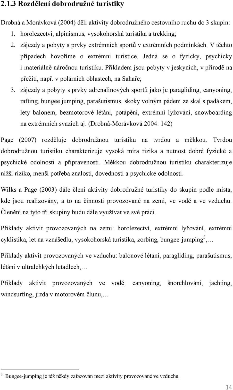 Příkladem jsou pobyty v jeskyních, v přírodě na přeţití, např. v polárních oblastech, na Sahaře; 3.