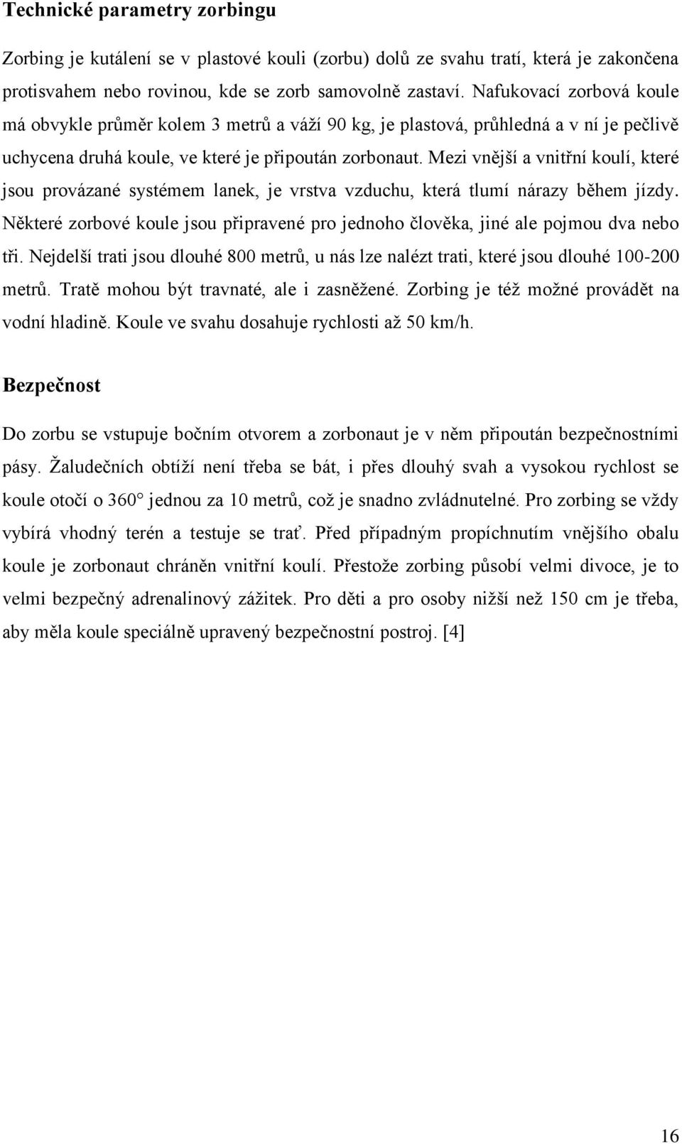 Mezi vnější a vnitřní koulí, které jsou provázané systémem lanek, je vrstva vzduchu, která tlumí nárazy během jízdy.