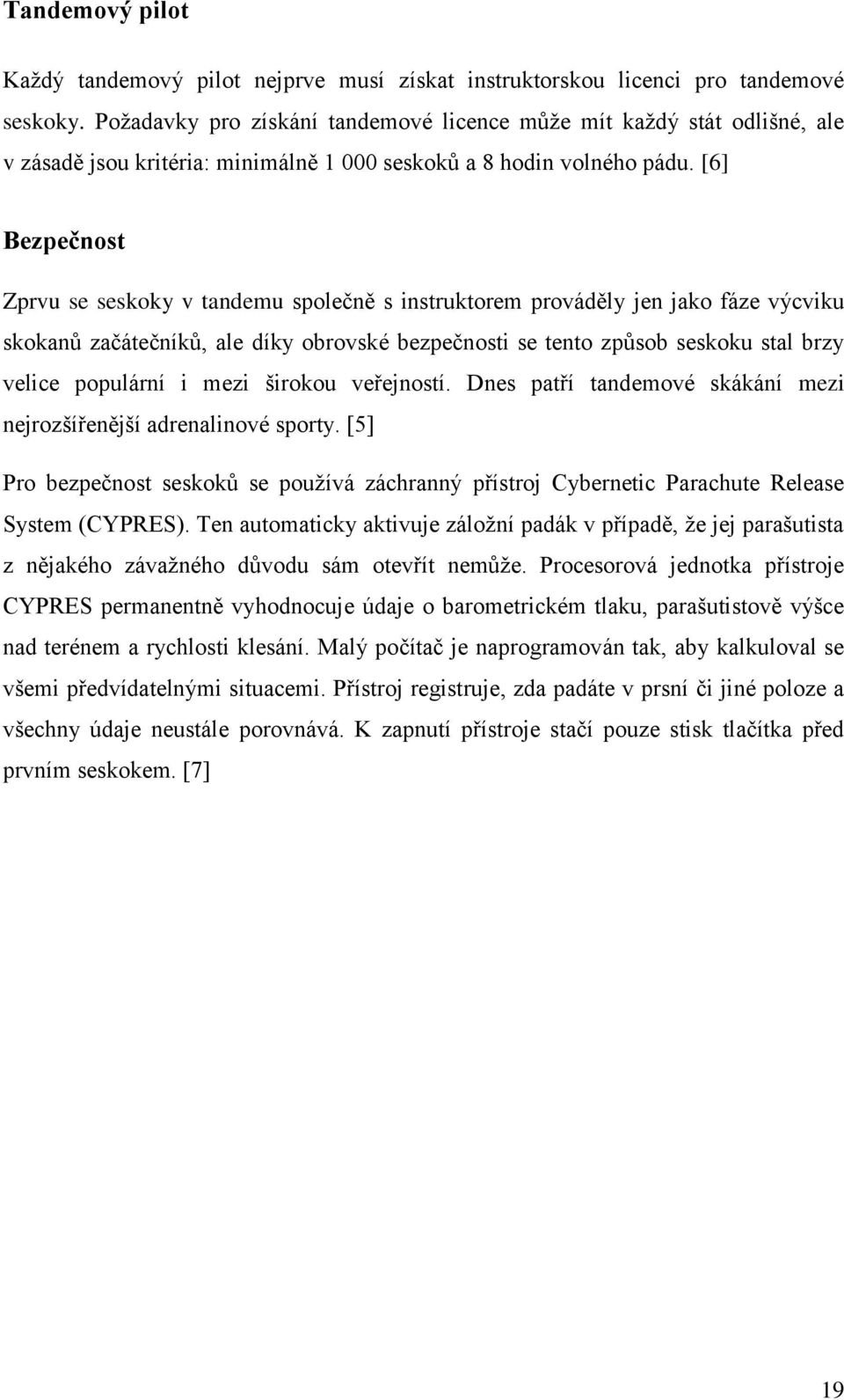 [6] Bezpečnost Zprvu se seskoky v tandemu společně s instruktorem prováděly jen jako fáze výcviku skokanů začátečníků, ale díky obrovské bezpečnosti se tento způsob seskoku stal brzy velice populární