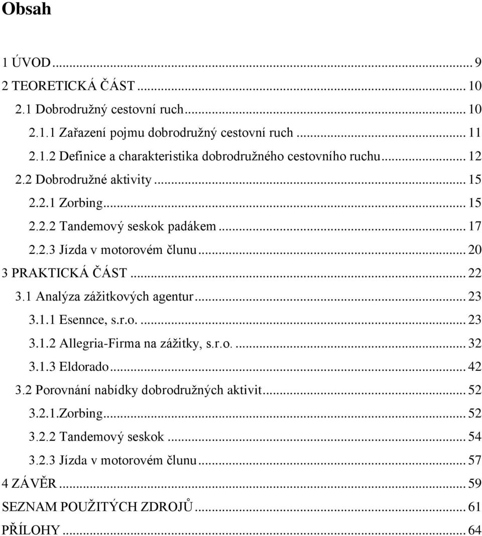 1 Analýza záţitkových agentur... 23 3.1.1 Esennce, s.r.o.... 23 3.1.2 Allegria-Firma na záţitky, s.r.o.... 32 3.1.3 Eldorado... 42 3.