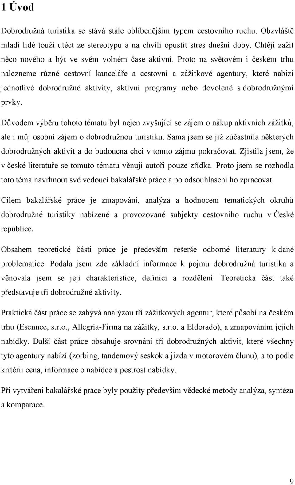 Proto na světovém i českém trhu nalezneme různé cestovní kanceláře a cestovní a záţitkové agentury, které nabízí jednotlivé dobrodruţné aktivity, aktivní programy nebo dovolené s dobrodruţnými prvky.