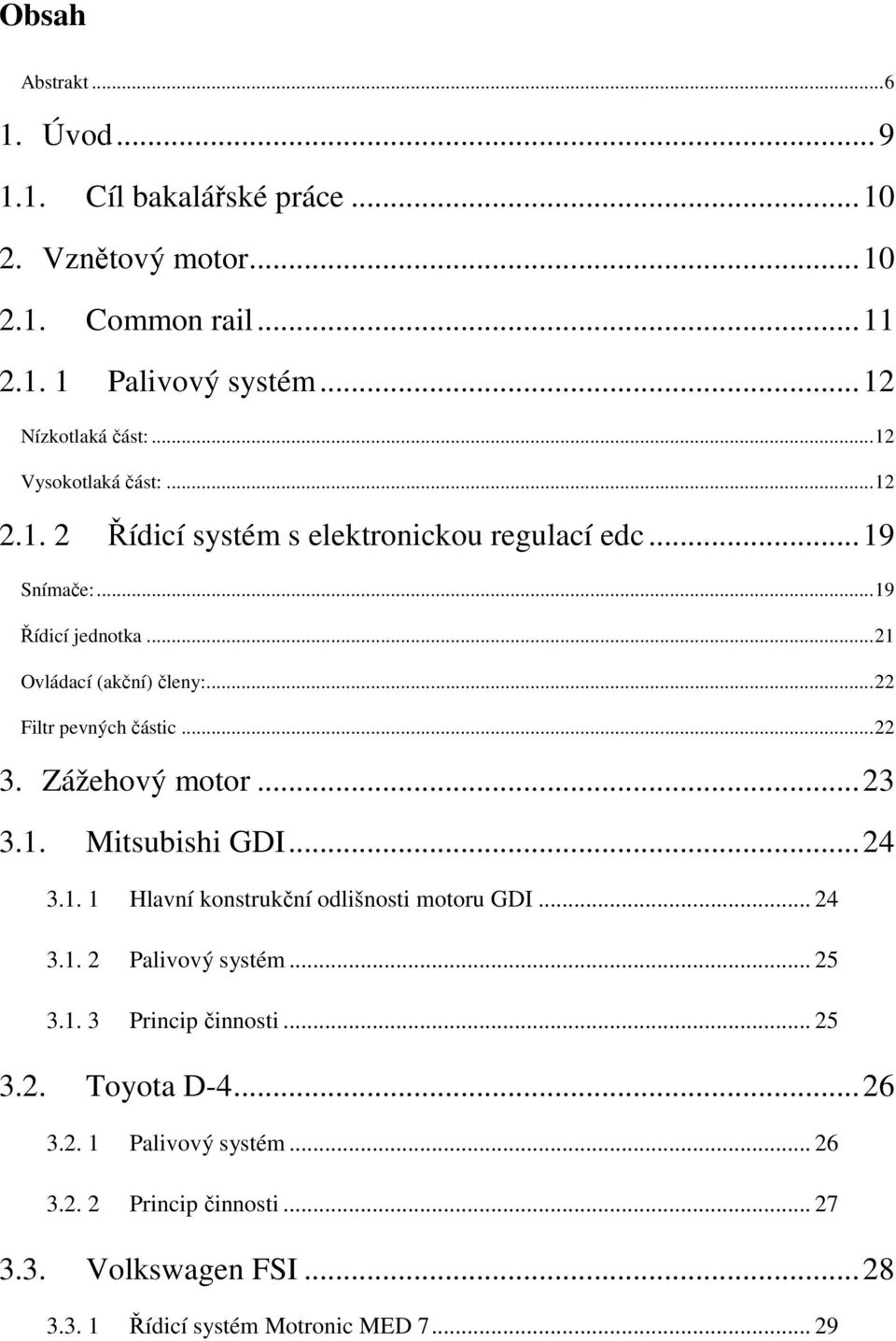 ..22 Filtr pevných částic...22 3. Zážehový motor...23 3.1. Mitsubishi GDI...24 3.1. 1 Hlavní konstrukční odlišnosti motoru GDI... 24 3.1. 2 Palivový systém.