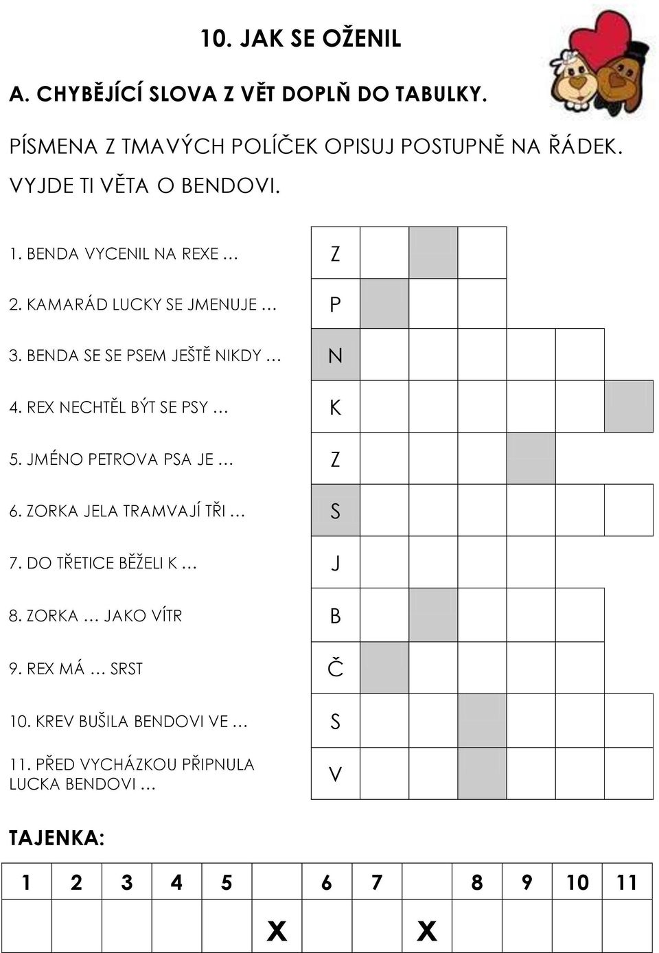 REX NECHTĚL BÝT SE PSY K 5. JMÉNO PETROVA PSA JE Z 6. ZORKA JELA TRAMVAJÍ TŘI S 7. DO TŘETICE BĚŽELI K J 8.