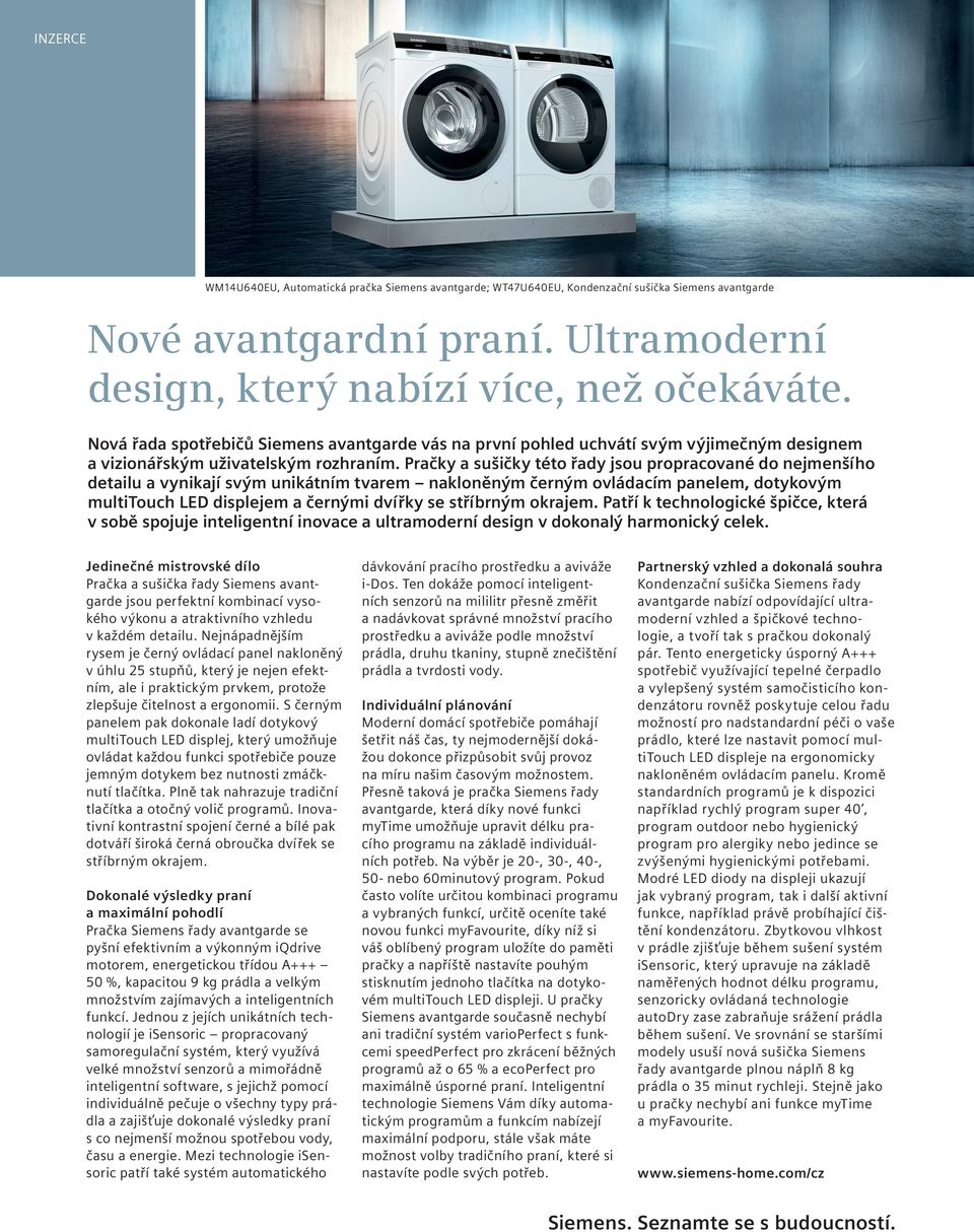 Pračky a sušičky této řady jsou propracované do nejmenšího detailu a vynikají svým unikátním tvarem nakloněným černým ovládacím panelem, dotykovým multitouch LED displejem a černými dvířky se