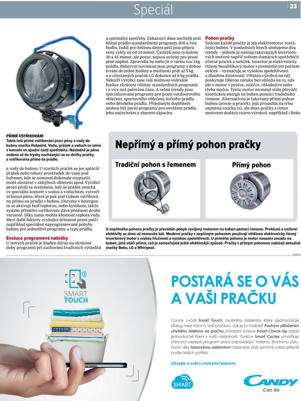 Relativní novinkou jsou programy s dobou trvání do jedné hodiny a možností prát až 5 kg a u chystaných praček LG dokonce až 6 kg prádla.