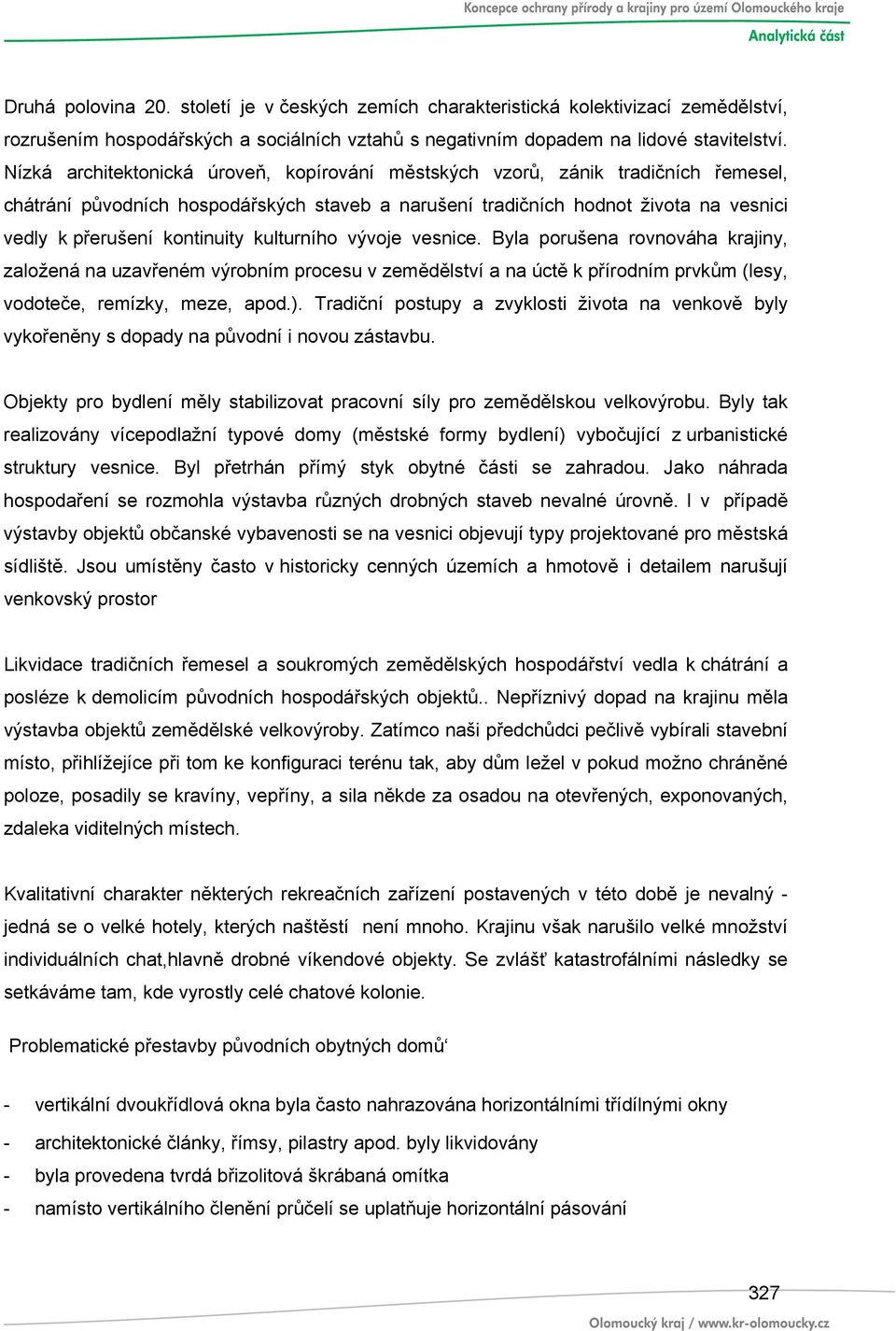 kulturního vývoje vesnice. Byla porušena rovnováha krajiny, založená na uzavřeném výrobním procesu v zemědělství a na úctě k přírodním prvkům (lesy, vodoteče, remízky, meze, apod.).