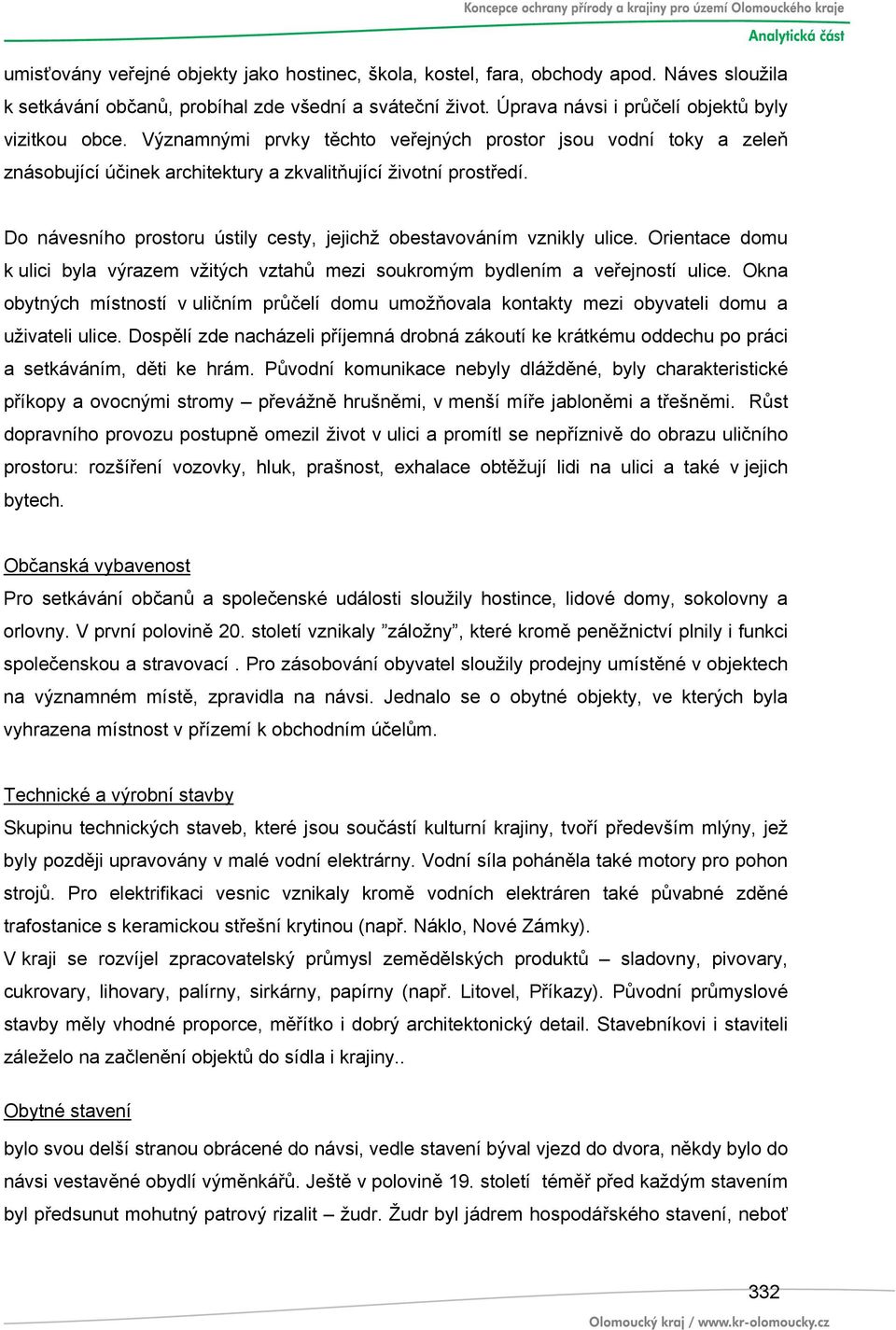 Do návesního prostoru ústily cesty, jejichž obestavováním vznikly ulice. Orientace domu k ulici byla výrazem vžitých vztahů mezi soukromým bydlením a veřejností ulice.