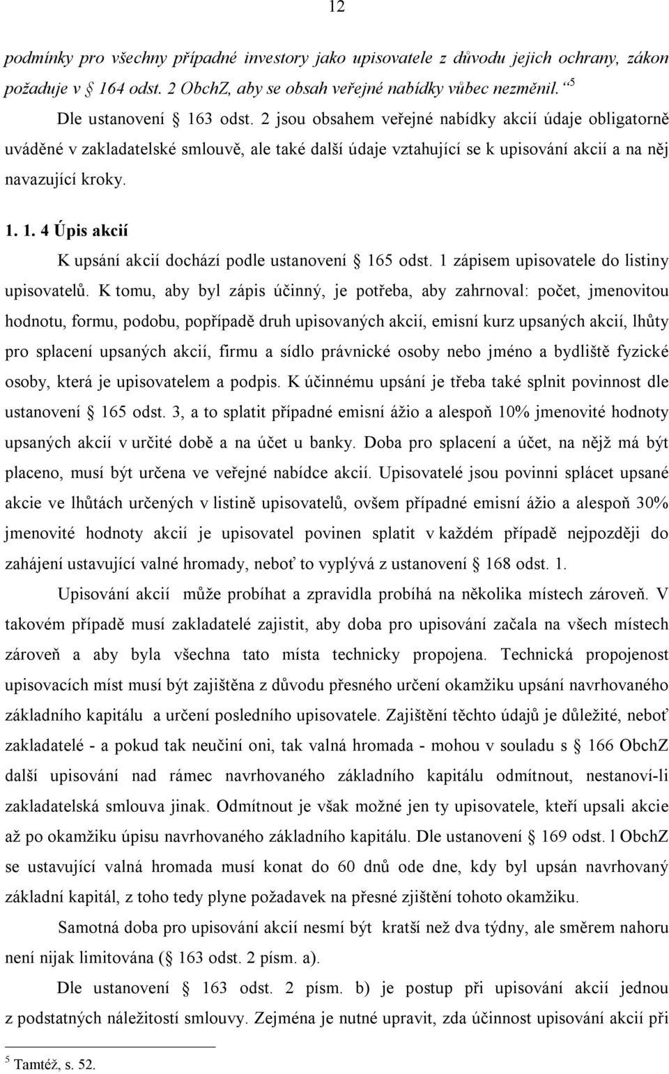 1. 4 Úpis akcií K upsání akcií dochází podle ustanovení 165 odst. 1 zápisem upisovatele do listiny upisovatelů.