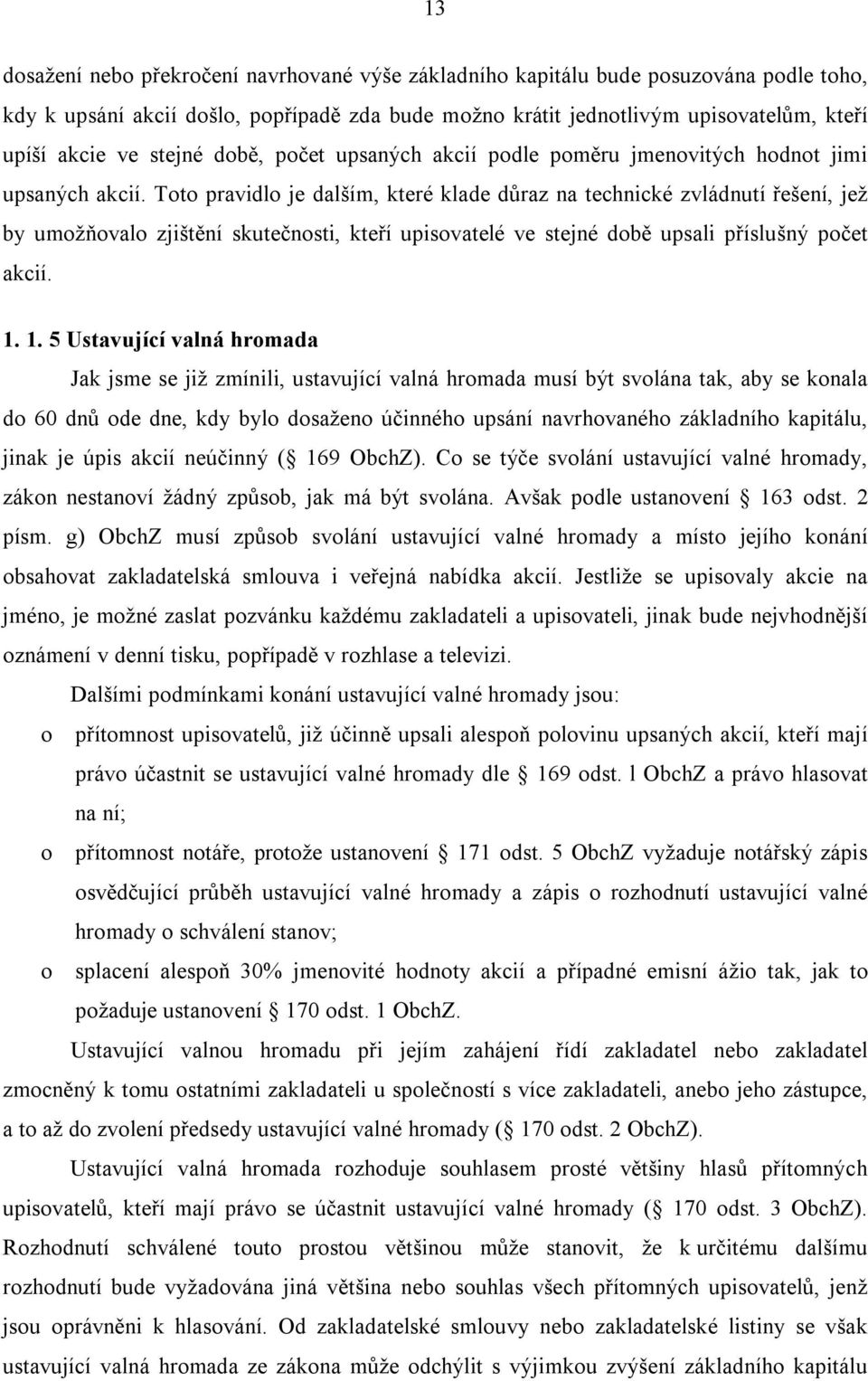 Toto pravidlo je dalším, které klade důraz na technické zvládnutí řešení, jež by umožňovalo zjištění skutečnosti, kteří upisovatelé ve stejné době upsali příslušný počet akcií. 1.