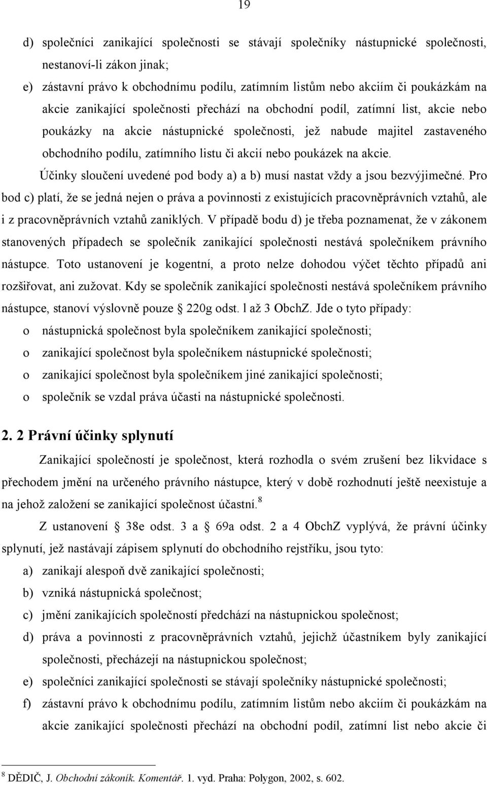 nebo poukázek na akcie. Účinky sloučení uvedené pod body a) a b) musí nastat vždy a jsou bezvýjimečné.