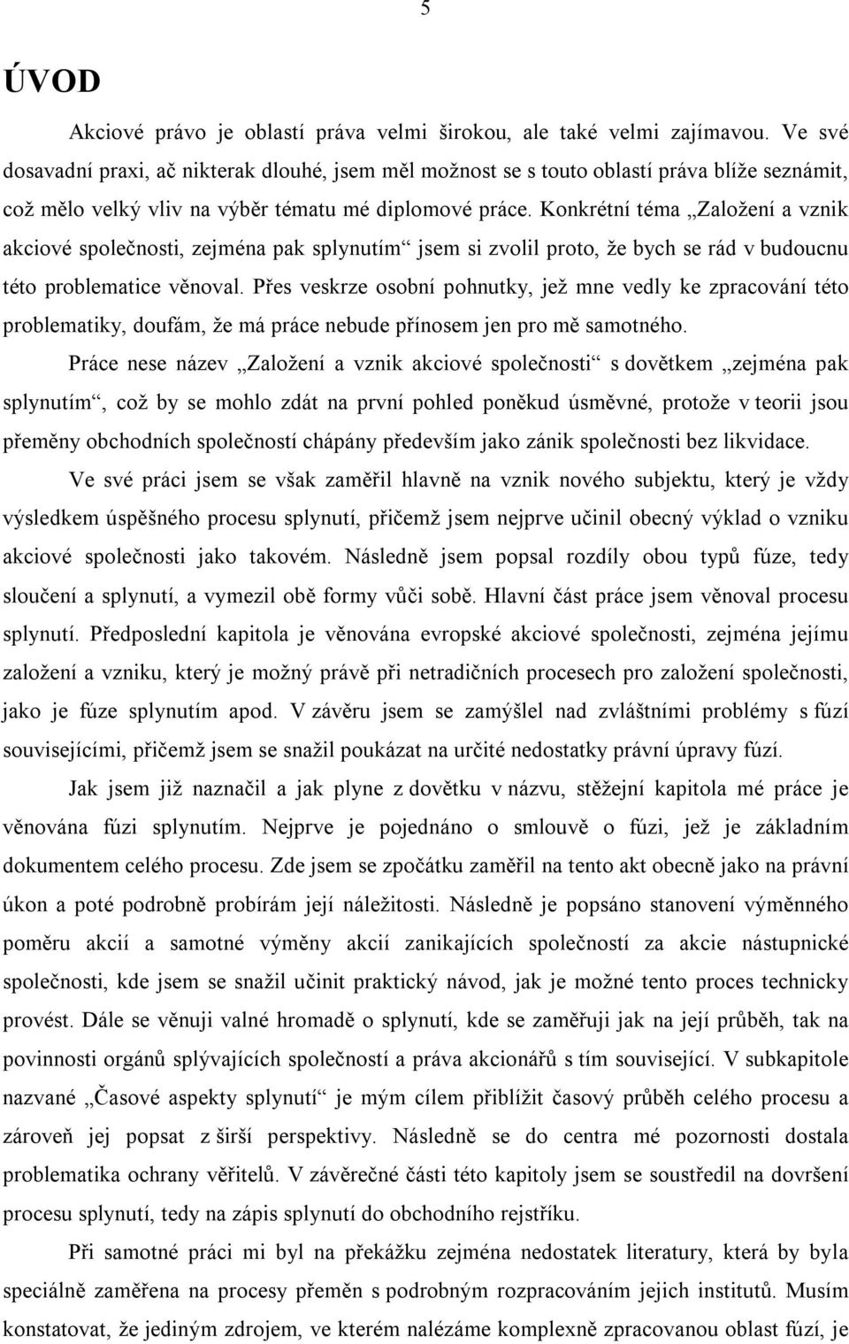 Konkrétní téma Založení a vznik akciové společnosti, zejména pak splynutím jsem si zvolil proto, že bych se rád v budoucnu této problematice věnoval.