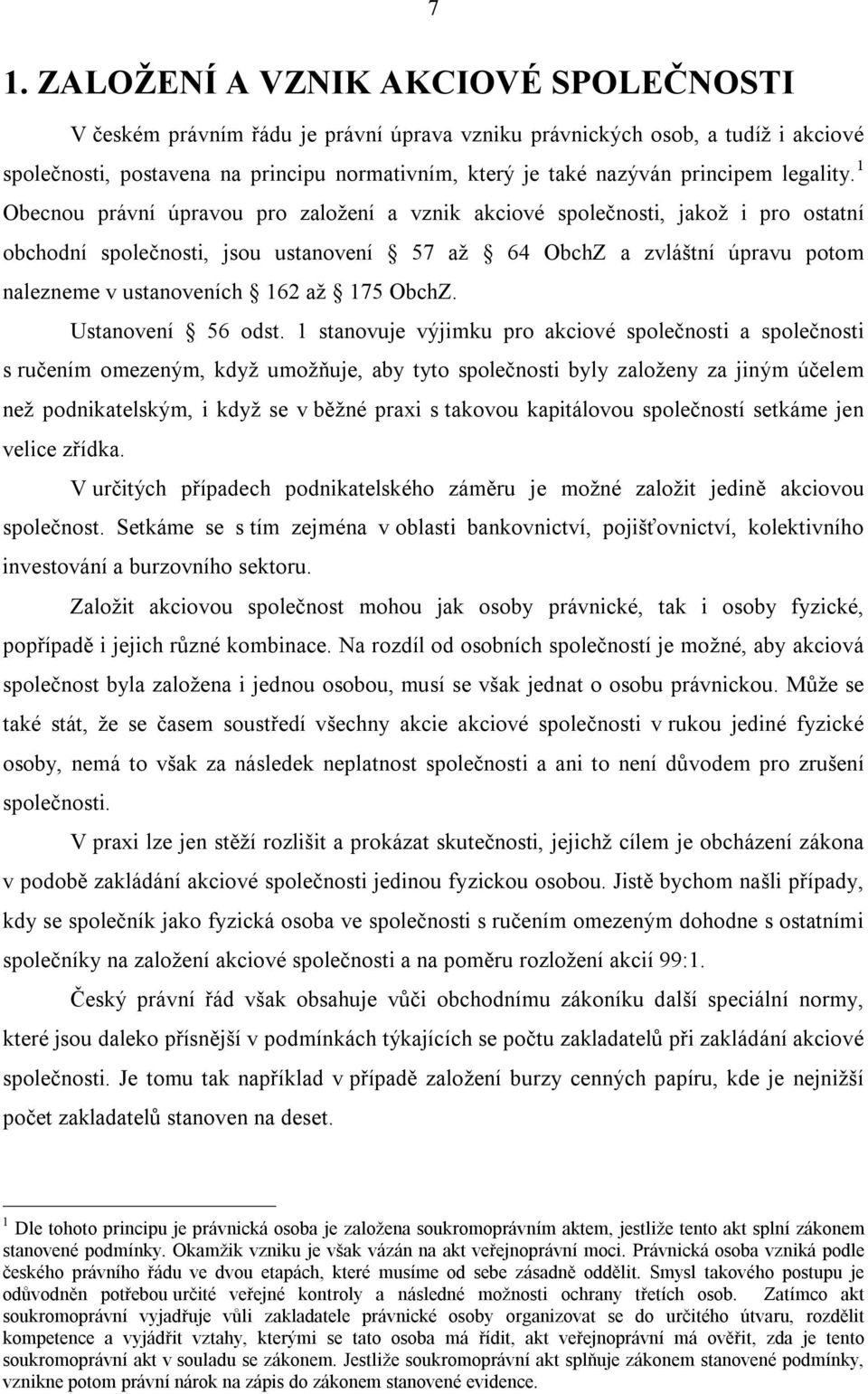 1 Obecnou právní úpravou pro založení a vznik akciové společnosti, jakož i pro ostatní obchodní společnosti, jsou ustanovení 57 až 64 ObchZ a zvláštní úpravu potom nalezneme v ustanoveních 162 až 175