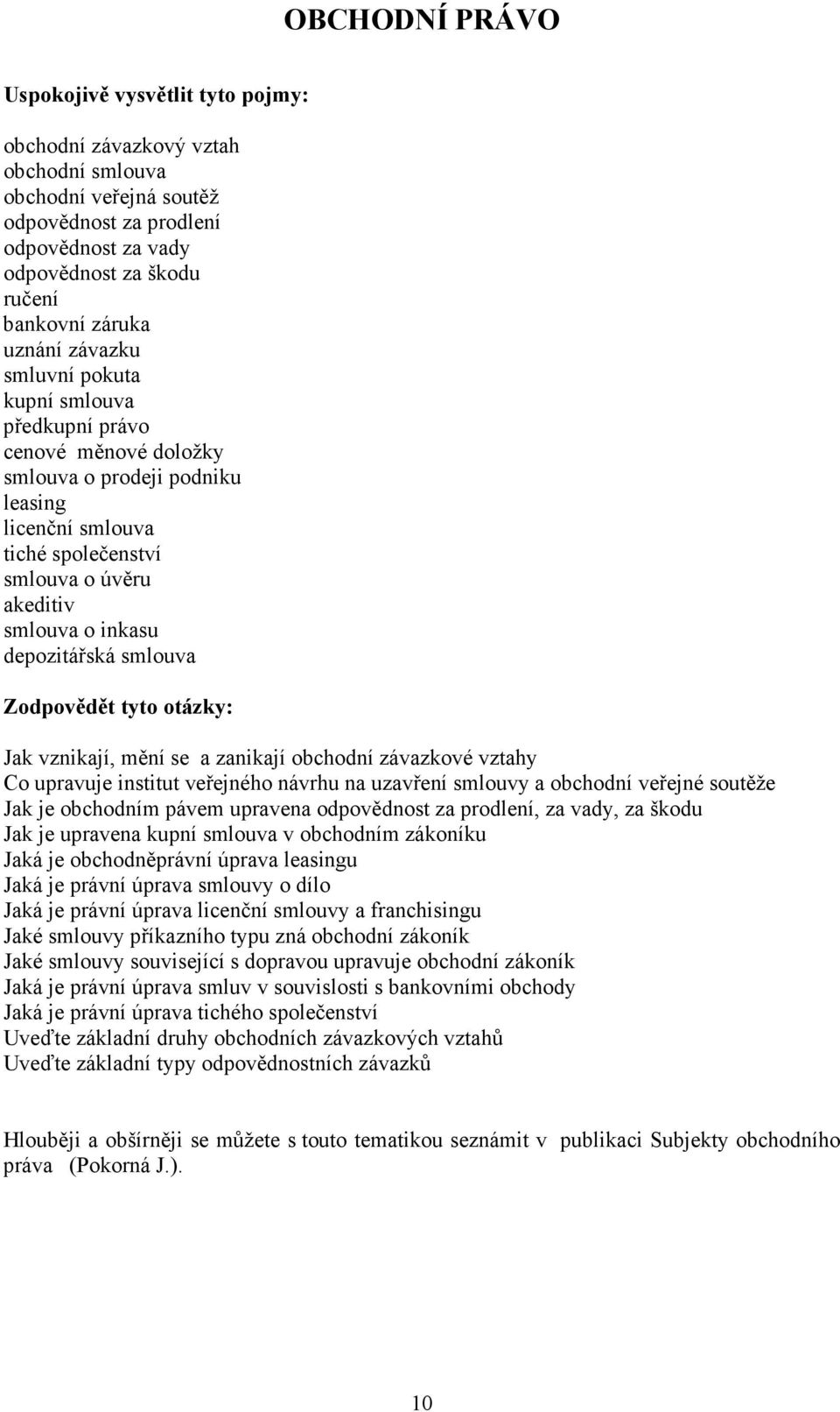 smlouva Zodpovědět tyto otázky: Jak vznikají, mění se a zanikají obchodní závazkové vztahy Co upravuje institut veřejného návrhu na uzavření smlouvy a obchodní veřejné soutěže Jak je obchodním pávem