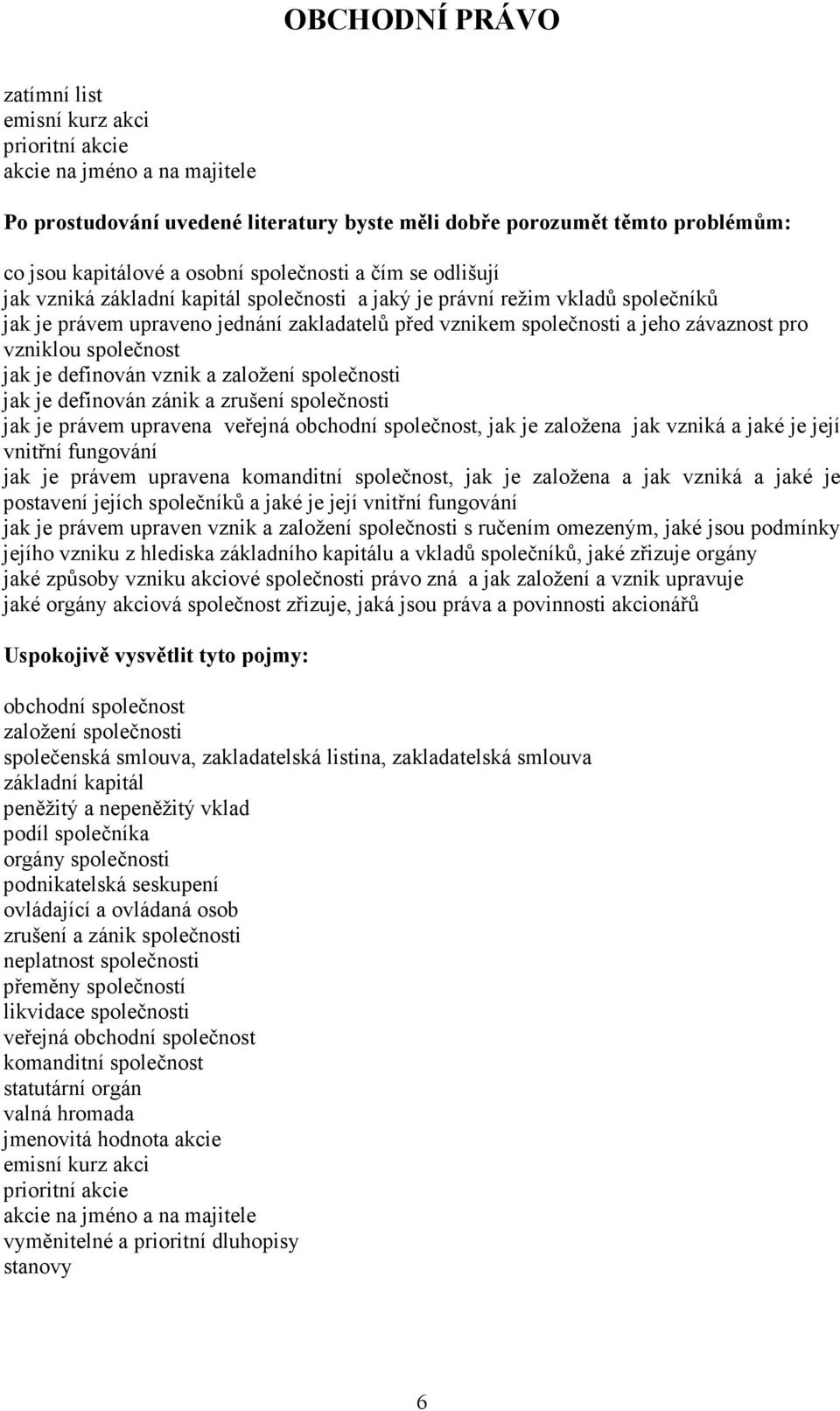 společnost jak je definován vznik a založení společnosti jak je definován zánik a zrušení společnosti jak je právem upravena veřejná obchodní společnost, jak je založena jak vzniká a jaké je její