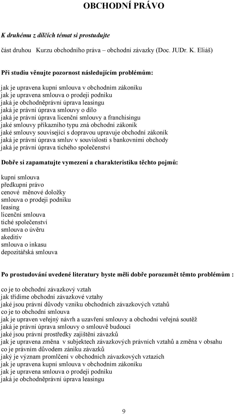 Eliáš) Při studiu věnujte pozornost následujícím problémům: jak je upravena kupní smlouva v obchodním zákoníku jak je upravena smlouva o prodeji podniku jaká je obchodněprávní úprava leasingu jaká je