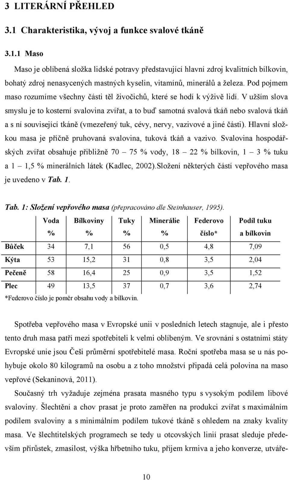 V užším slova smyslu je to kosterní svalovina zvířat, a to buď samotná svalová tkáň nebo svalová tkáň a s ní související tkáně (vmezeřený tuk, cévy, nervy, vazivové a jiné části).