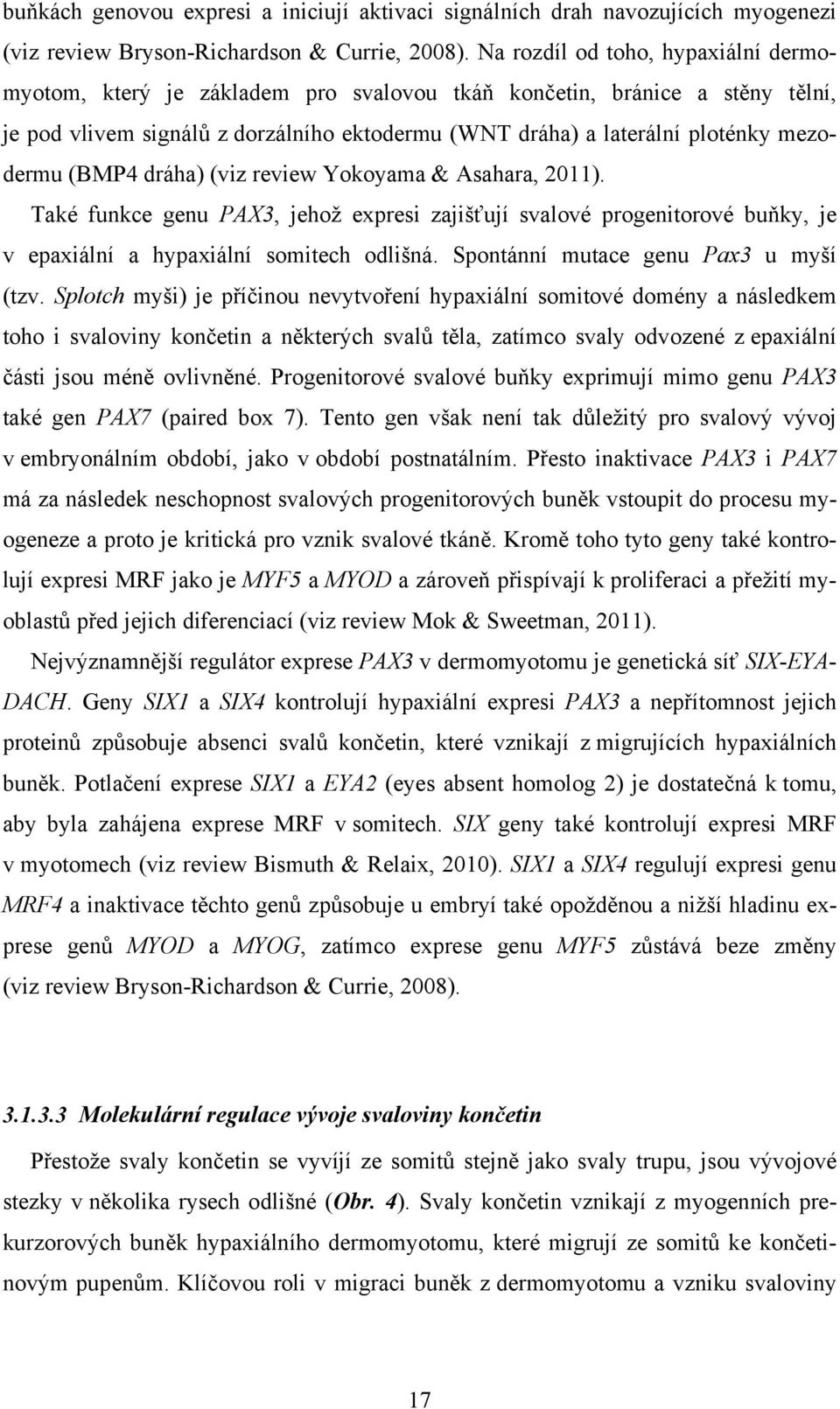 (BMP4 dráha) (viz review Yokoyama & Asahara, 2011). Také funkce genu PAX3, jehož expresi zajišťují svalové progenitorové buňky, je v epaxiální a hypaxiální somitech odlišná.
